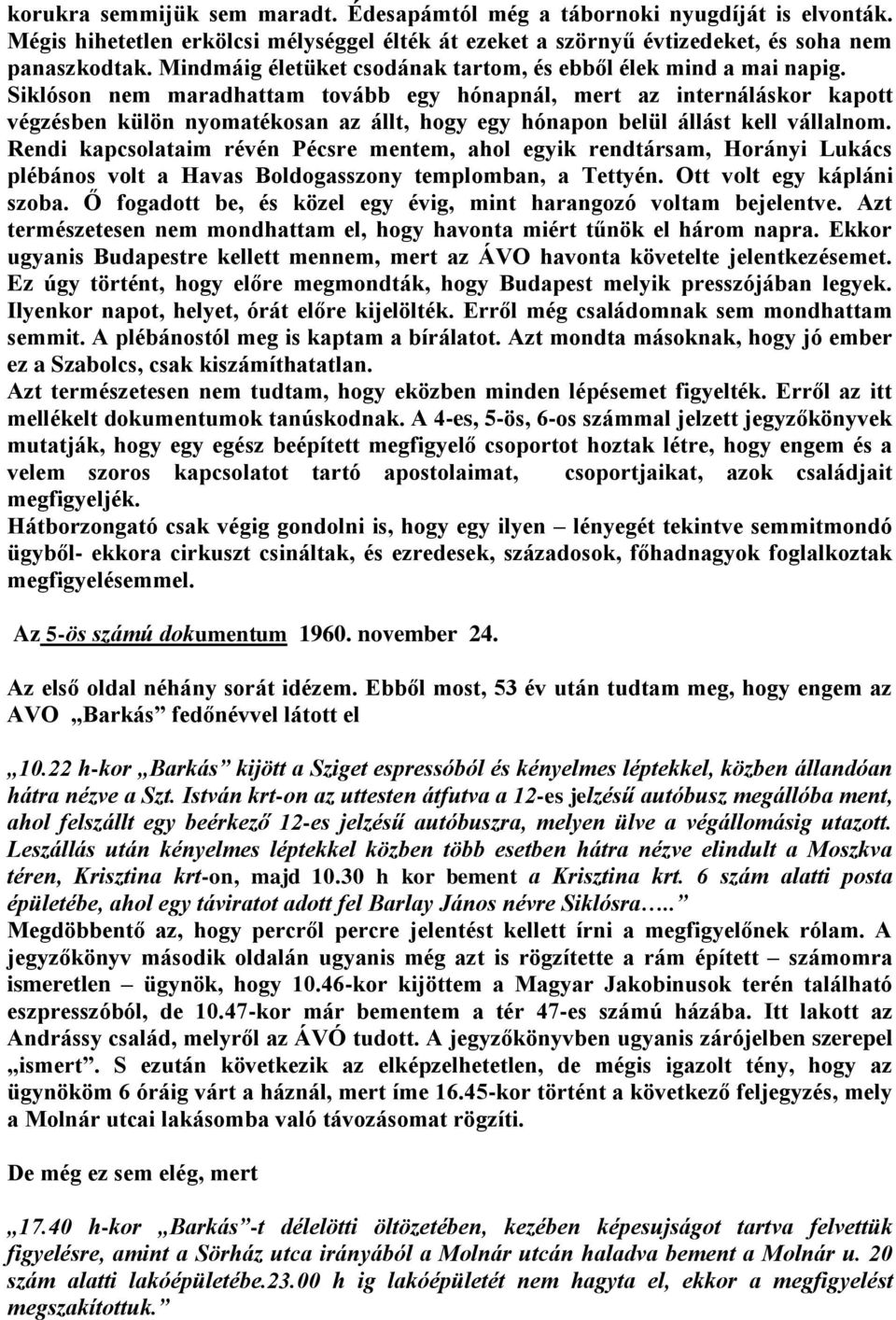 Siklóson nem maradhattam tovább egy hónapnál, mert az internáláskor kapott végzésben külön nyomatékosan az állt, hogy egy hónapon belül állást kell vállalnom.