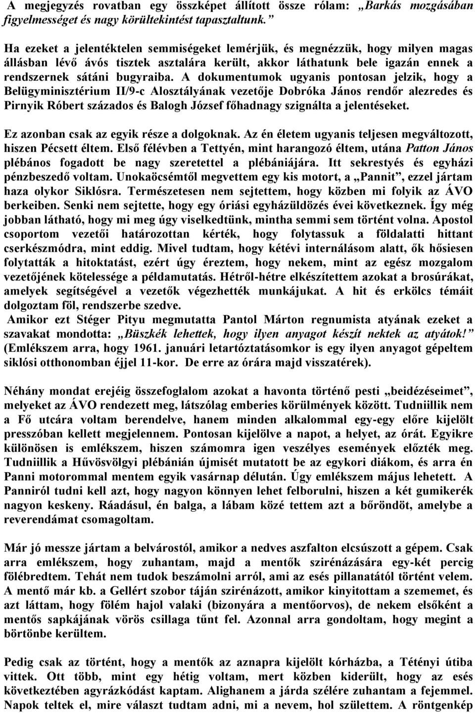 A dokumentumok ugyanis pontosan jelzik, hogy a Belügyminisztérium II/9-c Alosztályának vezetője Dobróka János rendőr alezredes és Pirnyik Róbert százados és Balogh József főhadnagy szignálta a