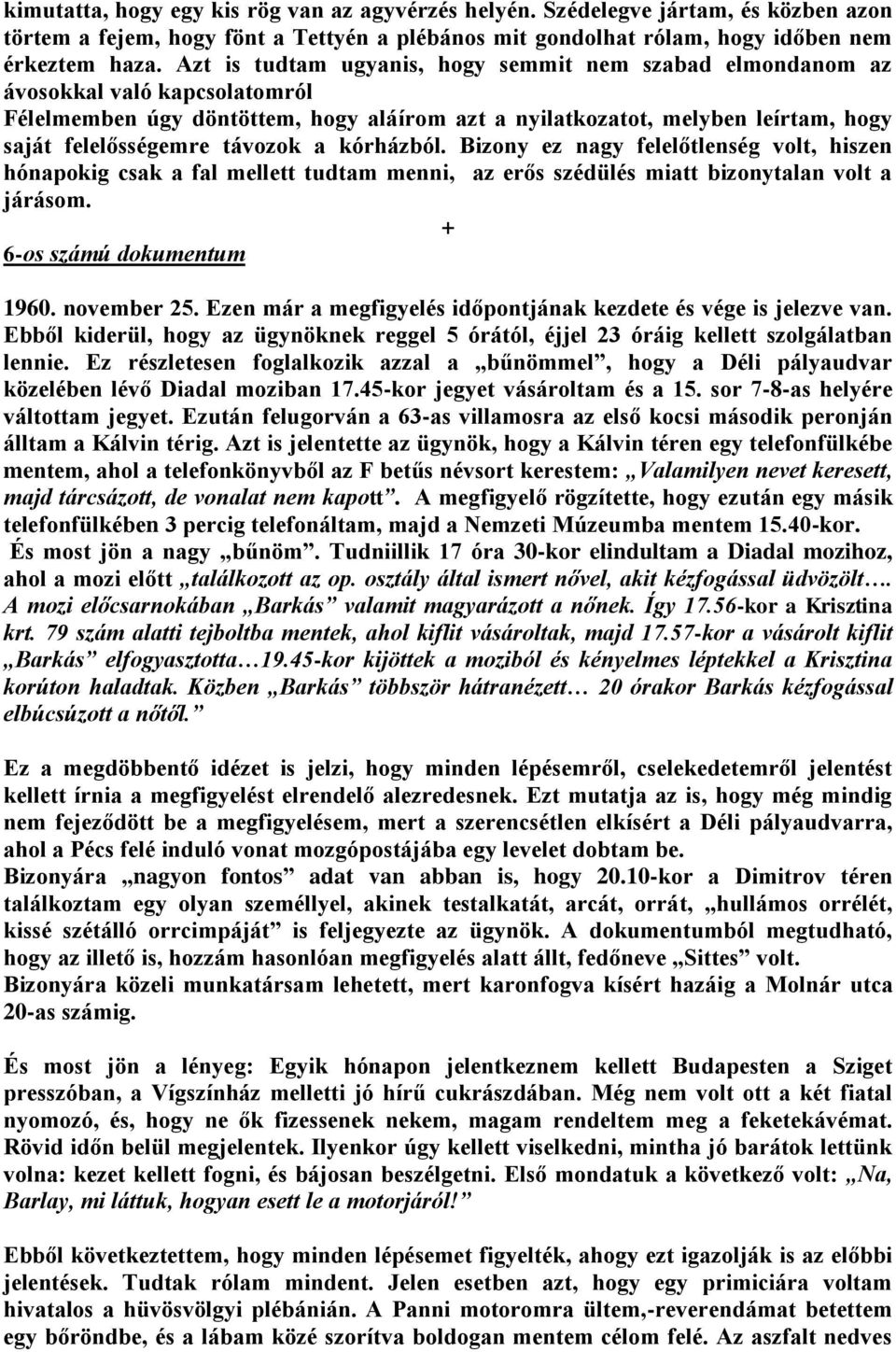 távozok a kórházból. Bizony ez nagy felelőtlenség volt, hiszen hónapokig csak a fal mellett tudtam menni, az erős szédülés miatt bizonytalan volt a járásom. + 6-os számú dokumentum 1960. november 25.