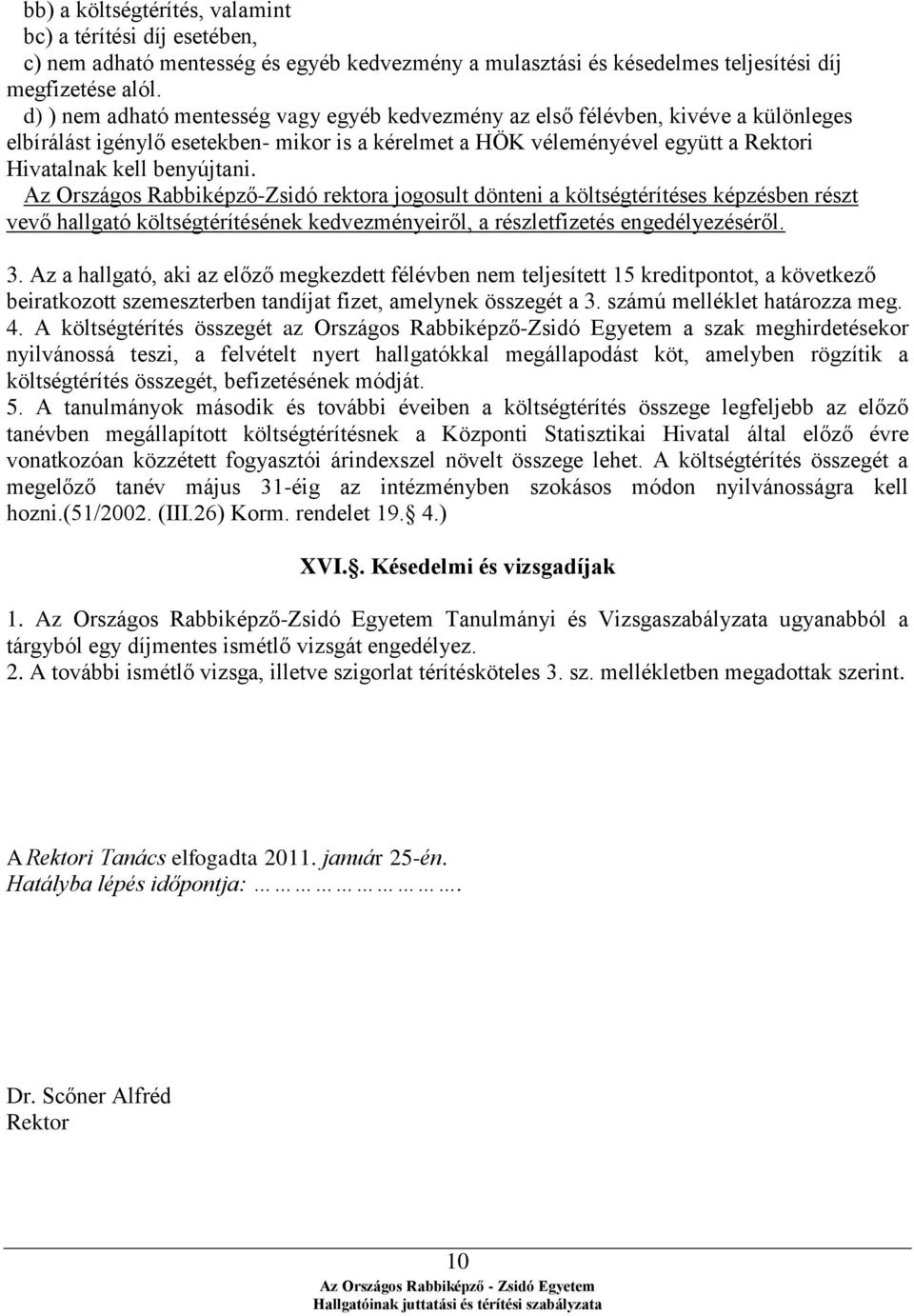 Az Országos Rabbiképző-Zsidó rektora jogosult dönteni a költségtérítéses képzésben részt vevő hallgató költségtérítésének kedvezményeiről, a részletfizetés engedélyezéséről. 3.