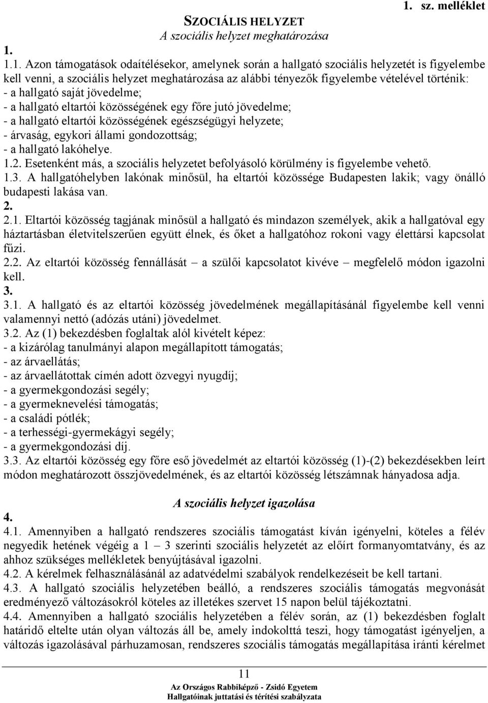 egészségügyi helyzete; - árvaság, egykori állami gondozottság; - a hallgató lakóhelye. 1.2. Esetenként más, a szociális helyzetet befolyásoló körülmény is figyelembe vehető. 1.3.