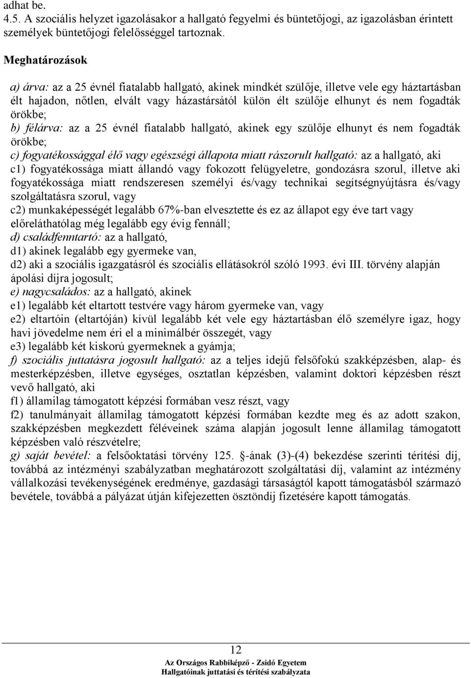 fogadták örökbe; b) félárva: az a 25 évnél fiatalabb hallgató, akinek egy szülője elhunyt és nem fogadták örökbe; c) fogyatékossággal élő vagy egészségi állapota miatt rászorult hallgató: az a