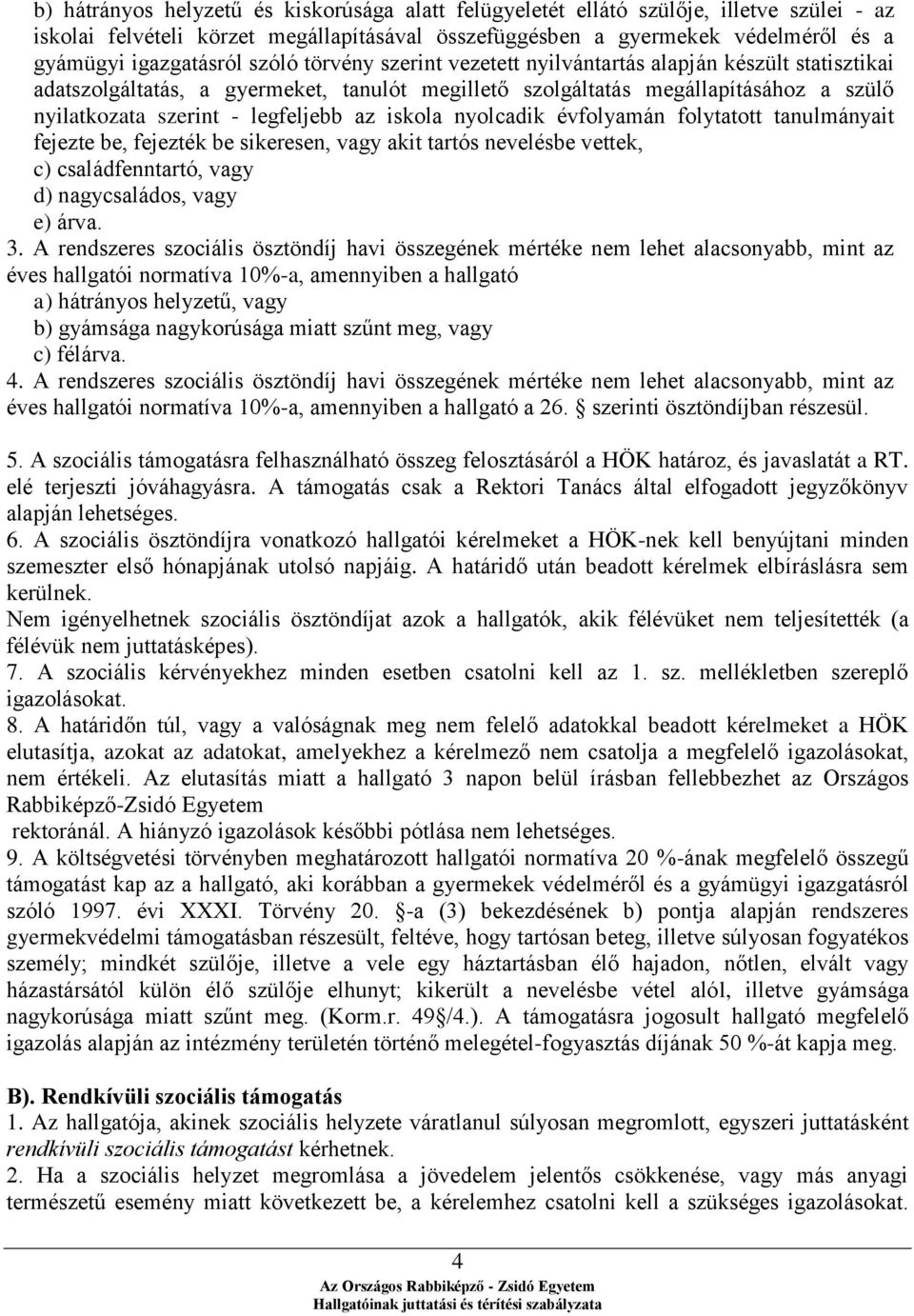 iskola nyolcadik évfolyamán folytatott tanulmányait fejezte be, fejezték be sikeresen, vagy akit tartós nevelésbe vettek, c) családfenntartó, vagy d) nagycsaládos, vagy e) árva. 3.