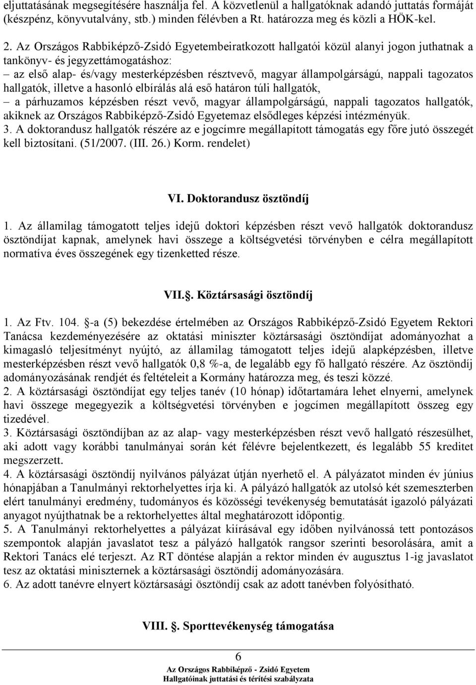 nappali tagozatos hallgatók, illetve a hasonló elbírálás alá eső határon túli hallgatók, a párhuzamos képzésben részt vevő, magyar állampolgárságú, nappali tagozatos hallgatók, akiknek az Országos