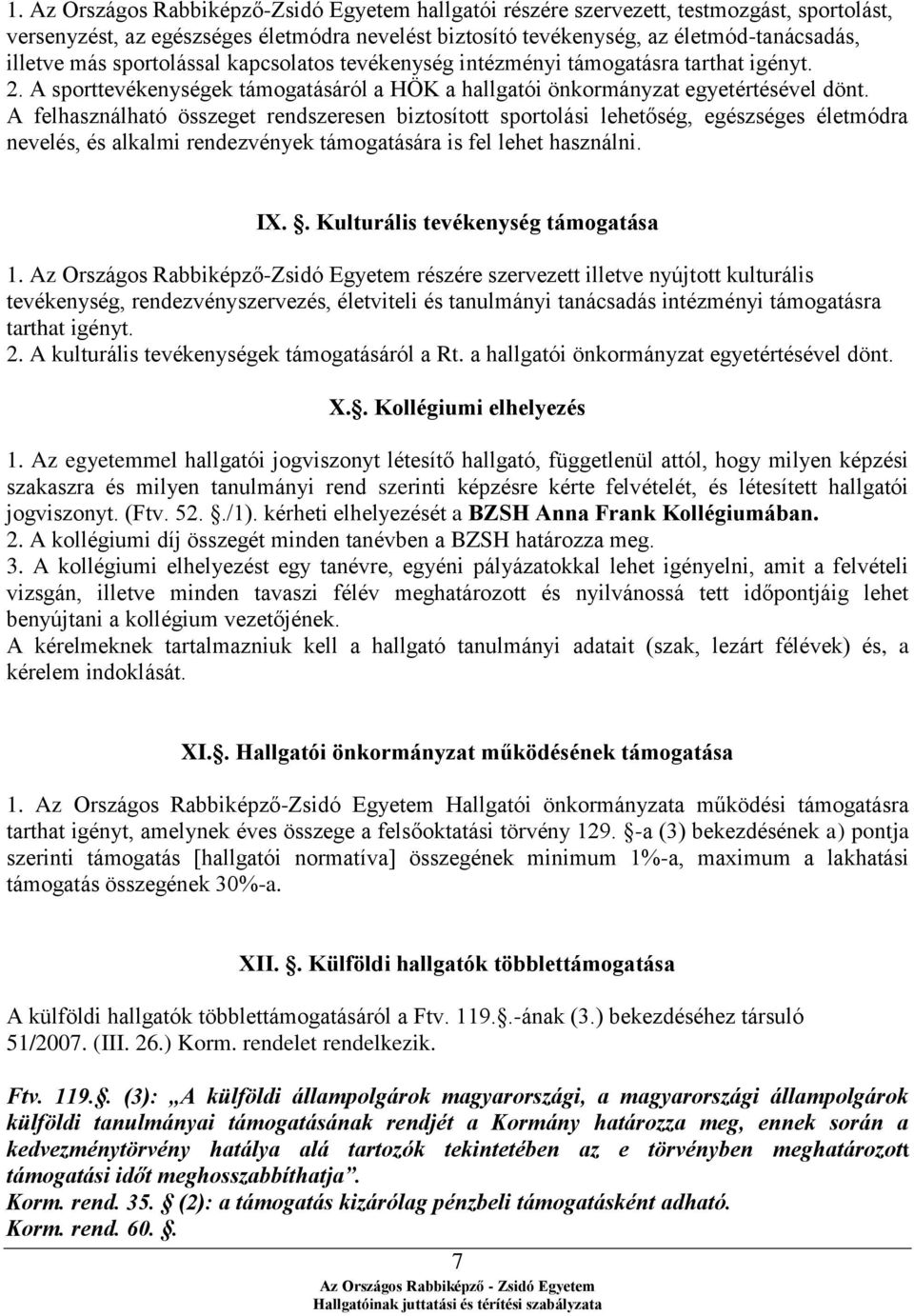 A felhasználható összeget rendszeresen biztosított sportolási lehetőség, egészséges életmódra nevelés, és alkalmi rendezvények támogatására is fel lehet használni. IX.