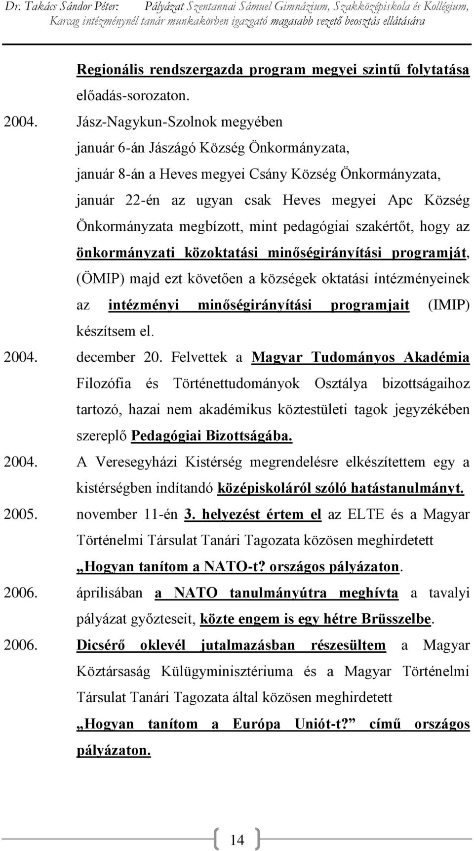 megbízott, mint pedagógiai szakértőt, hogy az önkormányzati közoktatási minőségirányítási programját, (ÖMIP) majd ezt követően a községek oktatási intézményeinek az intézményi minőségirányítási