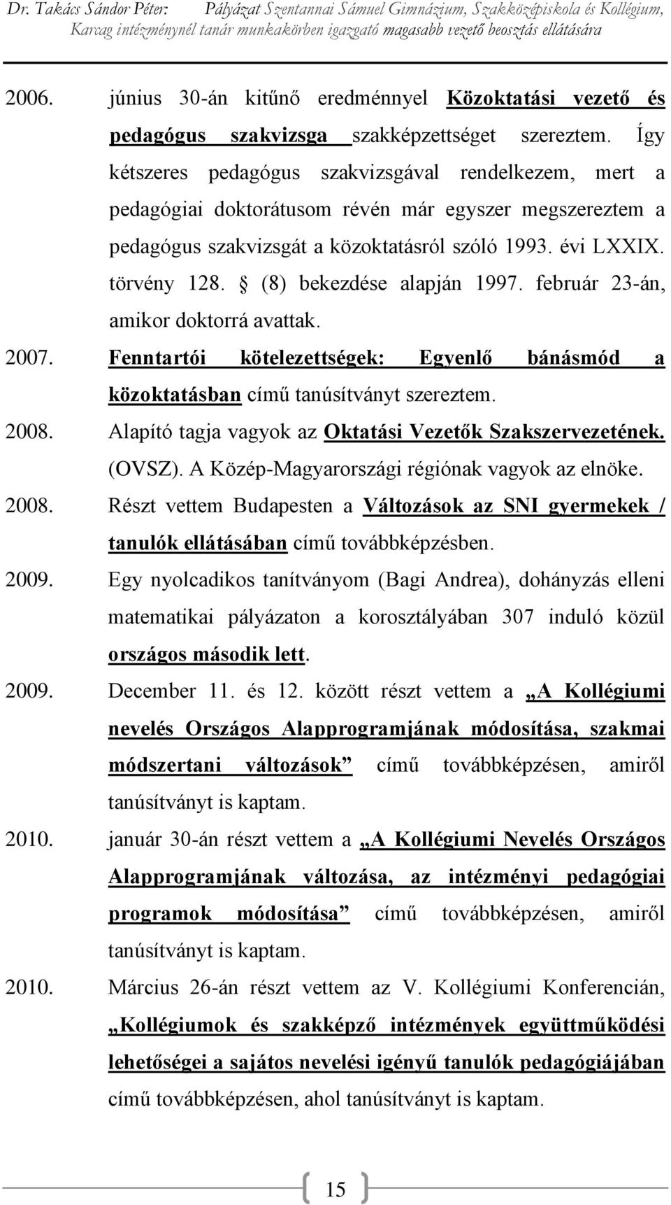 (8) bekezdése alapján 1997. február 23-án, amikor doktorrá avattak. 2007. Fenntartói kötelezettségek: Egyenlő bánásmód a közoktatásban című tanúsítványt szereztem. 2008.