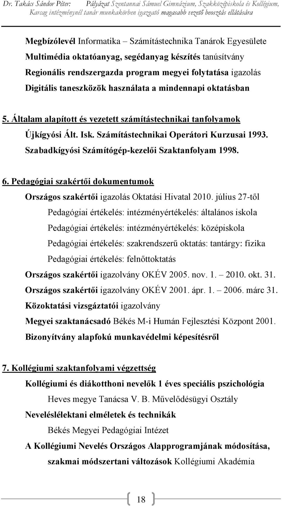 Szabadkígyósi Számítógép-kezelői Szaktanfolyam 1998. 6. Pedagógiai szakértői dokumentumok Országos szakértői igazolás Oktatási Hivatal 2010.