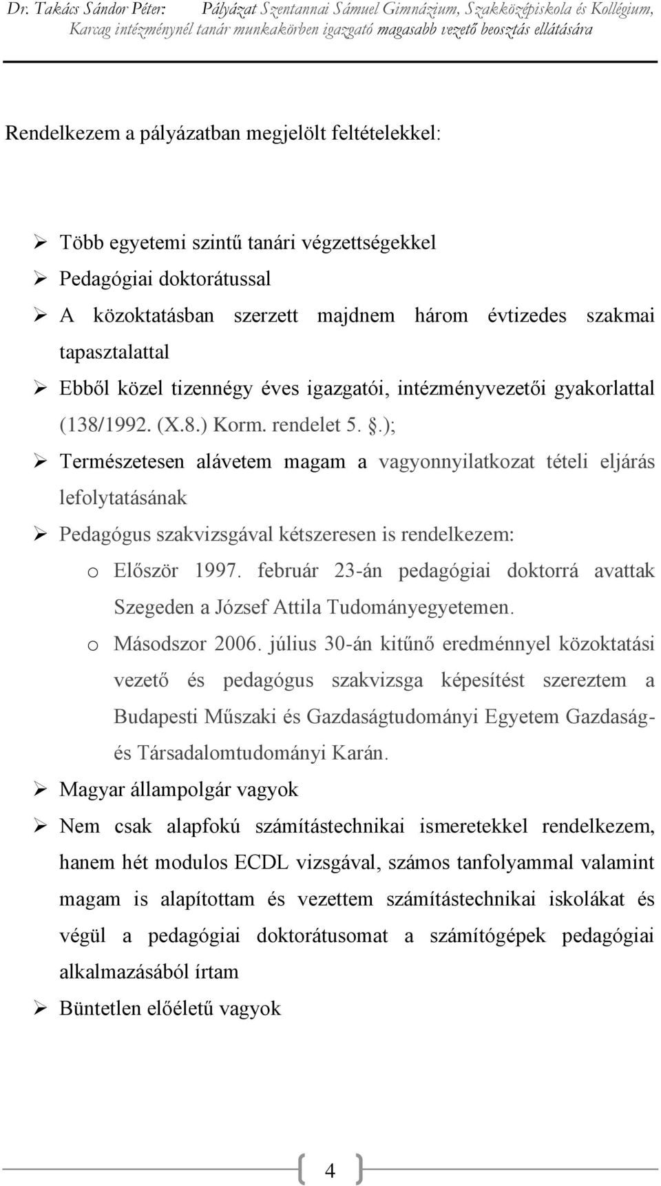 .); Természetesen alávetem magam a vagyonnyilatkozat tételi eljárás lefolytatásának Pedagógus szakvizsgával kétszeresen is rendelkezem: o Először 1997.