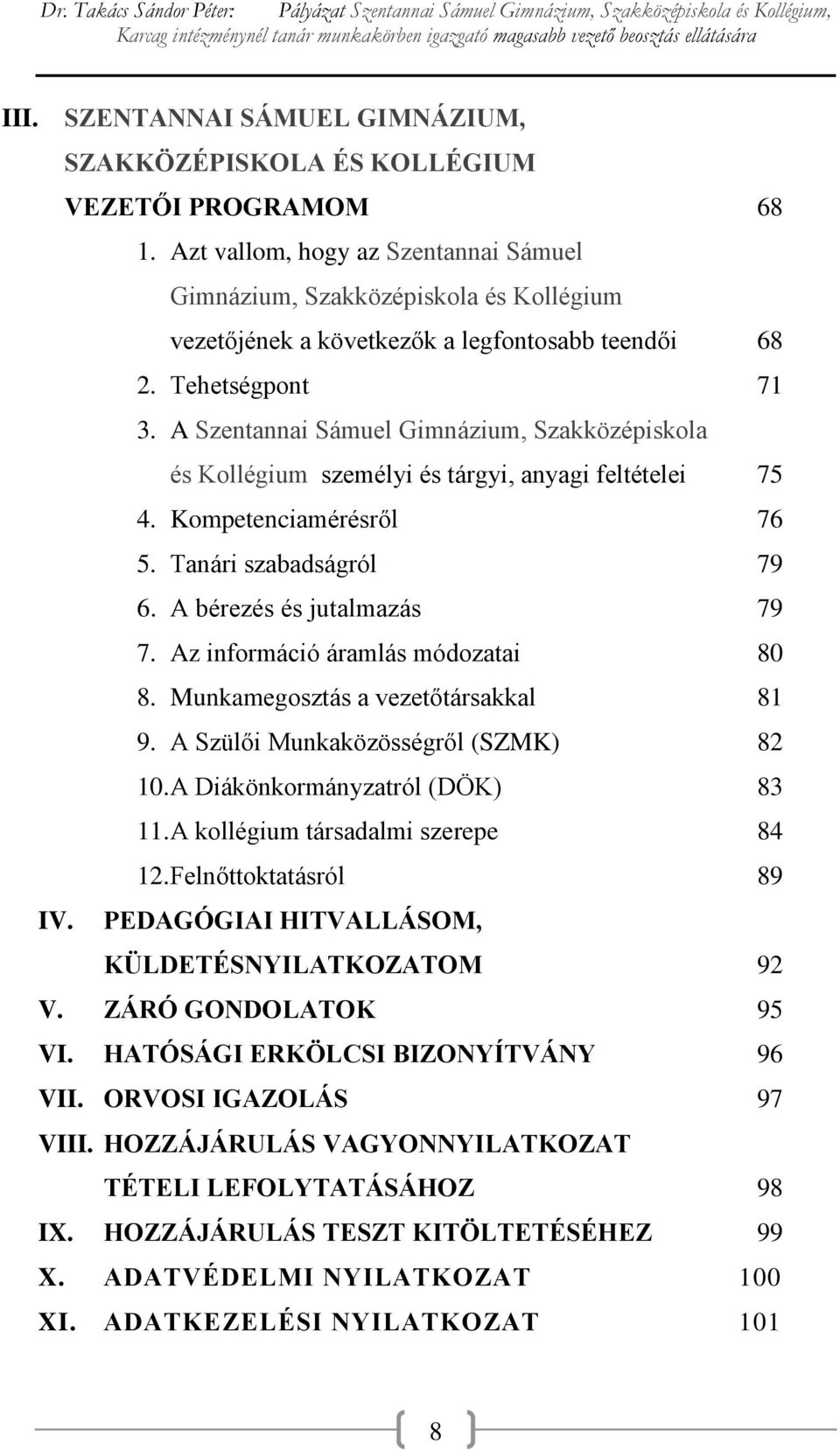 A Szentannai Sámuel Gimnázium, Szakközépiskola és Kollégium személyi és tárgyi, anyagi feltételei 75 4. Kompetenciamérésről 76 5. Tanári szabadságról 79 6. A bérezés és jutalmazás 79 7.