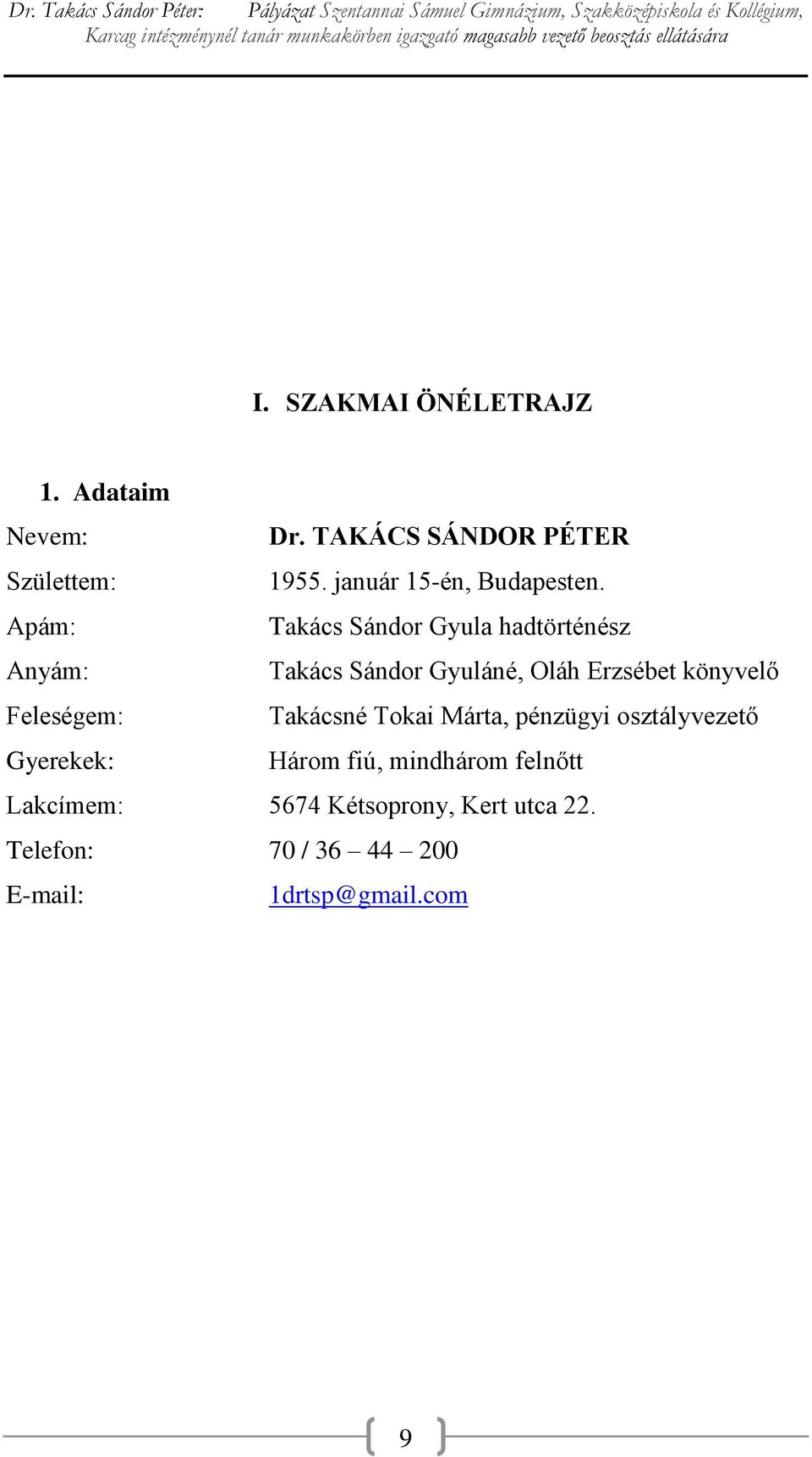 Apám: Takács Sándor Gyula hadtörténész Anyám: Takács Sándor Gyuláné, Oláh Erzsébet könyvelő