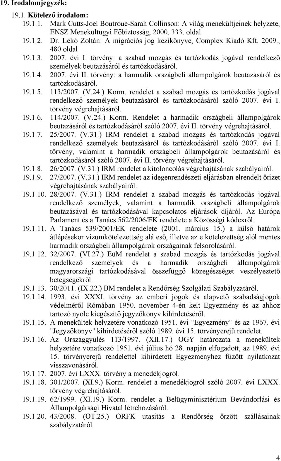 19.1.4. 2007. évi II. törvény: a harmadik országbeli állampolgárok beutazásáról és tartózkodásáról. 19.1.5. 113/2007. (V.24.) Korm.