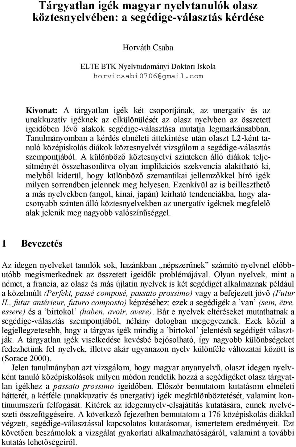 legmarkánsabban. Tanulmányomban a kérdés elméleti áttekintése után olaszt L2-ként tanuló középiskolás diákok köztesnyelvét vizsgálom a segédige-választás szempontjából.