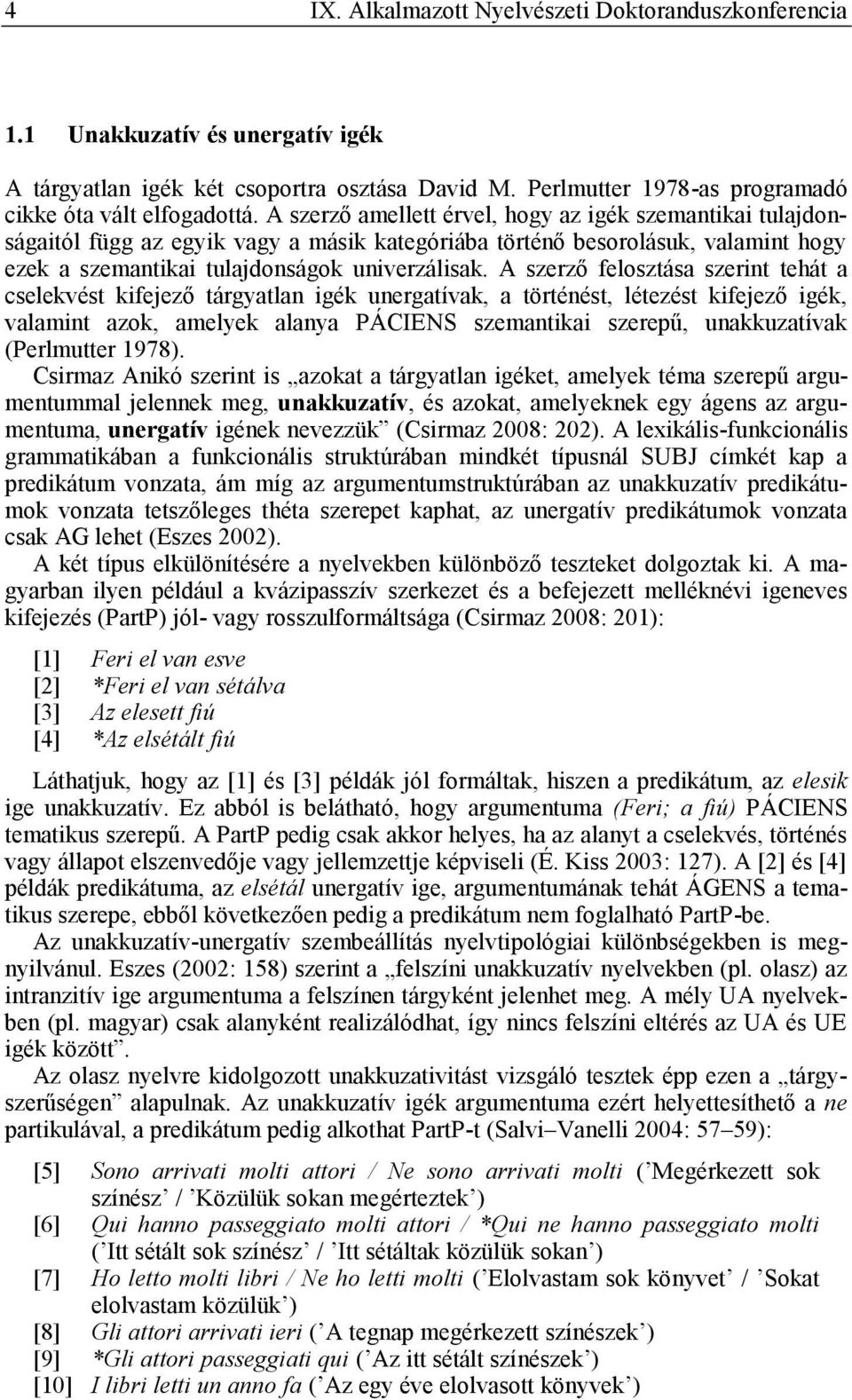 A szerző felosztása szerint tehát a cselekvést kifejező tárgyatlan igék unergatívak, a történést, létezést kifejező igék, valamint azok, amelyek alanya PÁCIENS szemantikai szerepű, unakkuzatívak