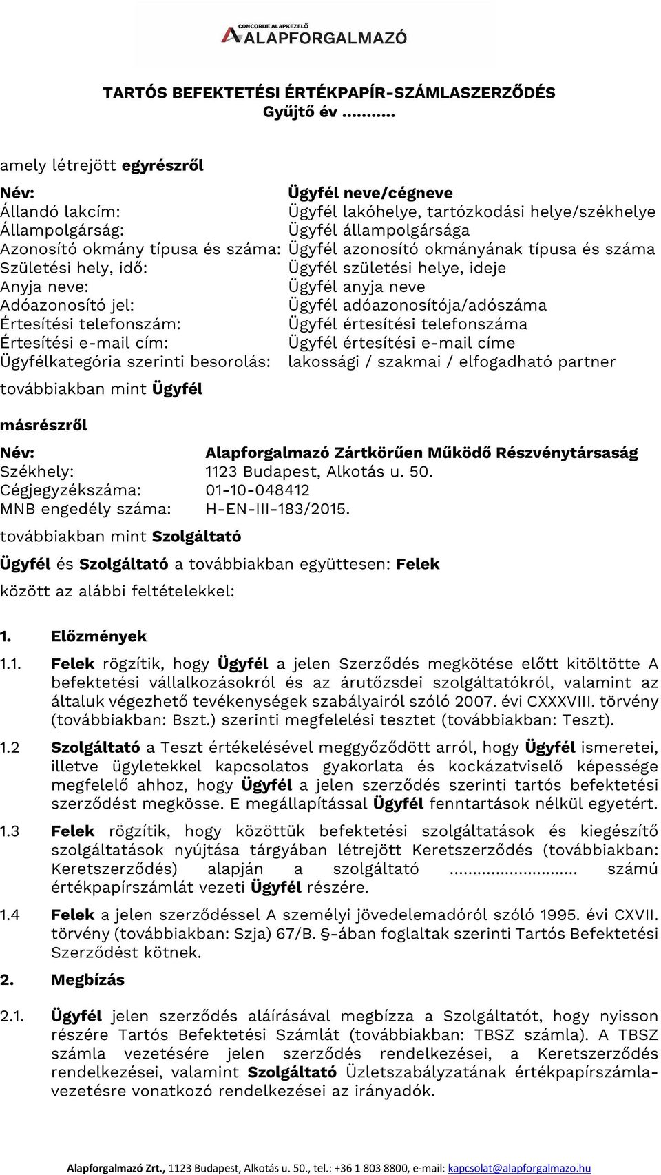 azonosító okmányának típusa és száma Születési hely, idő: Ügyfél születési helye, ideje Anyja neve: Ügyfél anyja neve Adóazonosító jel: Ügyfél adóazonosítója/adószáma Értesítési telefonszám: Ügyfél