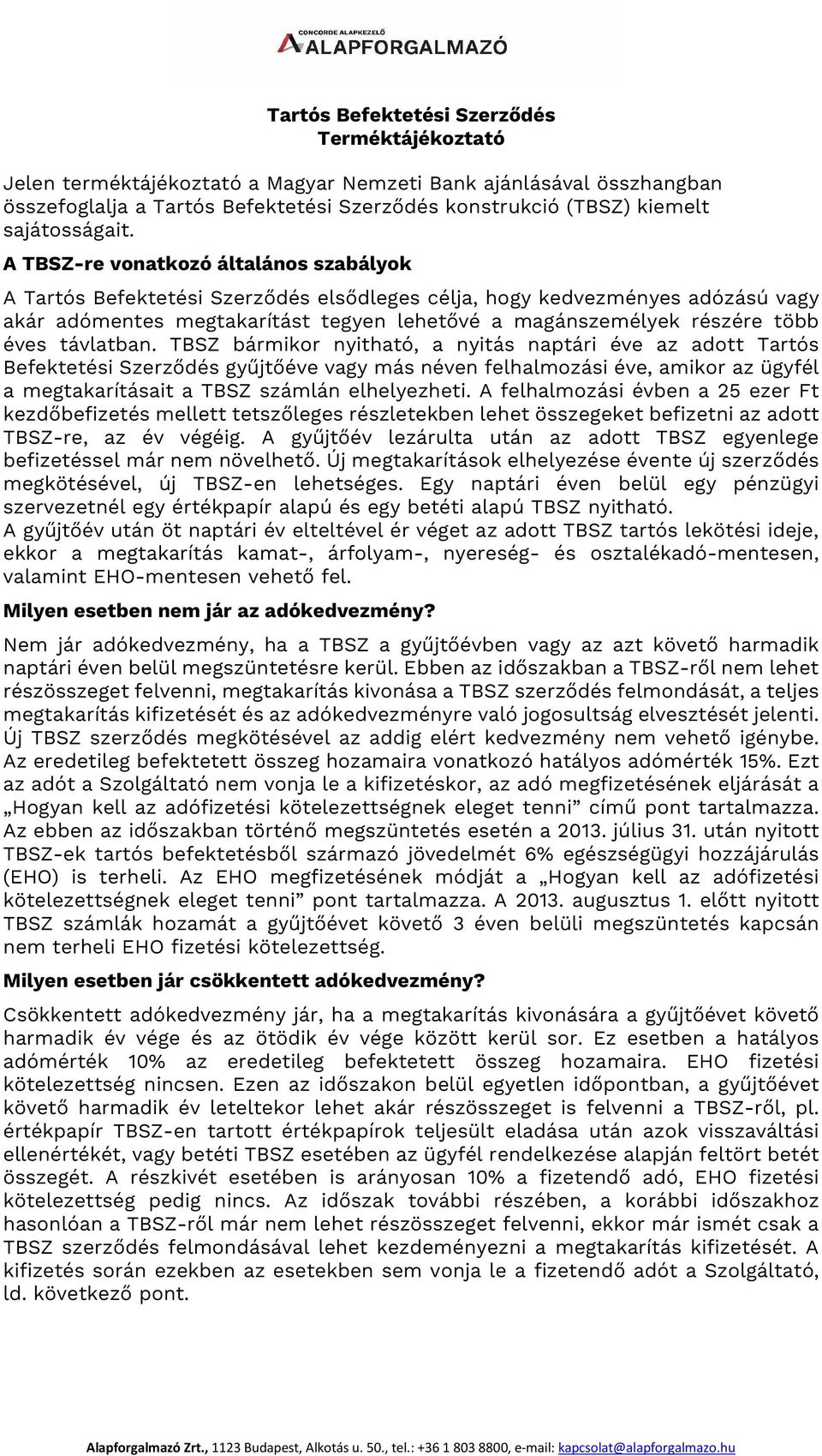 A TBSZ-re vonatkozó általános szabályok A Tartós Befektetési Szerződés elsődleges célja, hogy kedvezményes adózású vagy akár adómentes megtakarítást tegyen lehetővé a magánszemélyek részére több éves