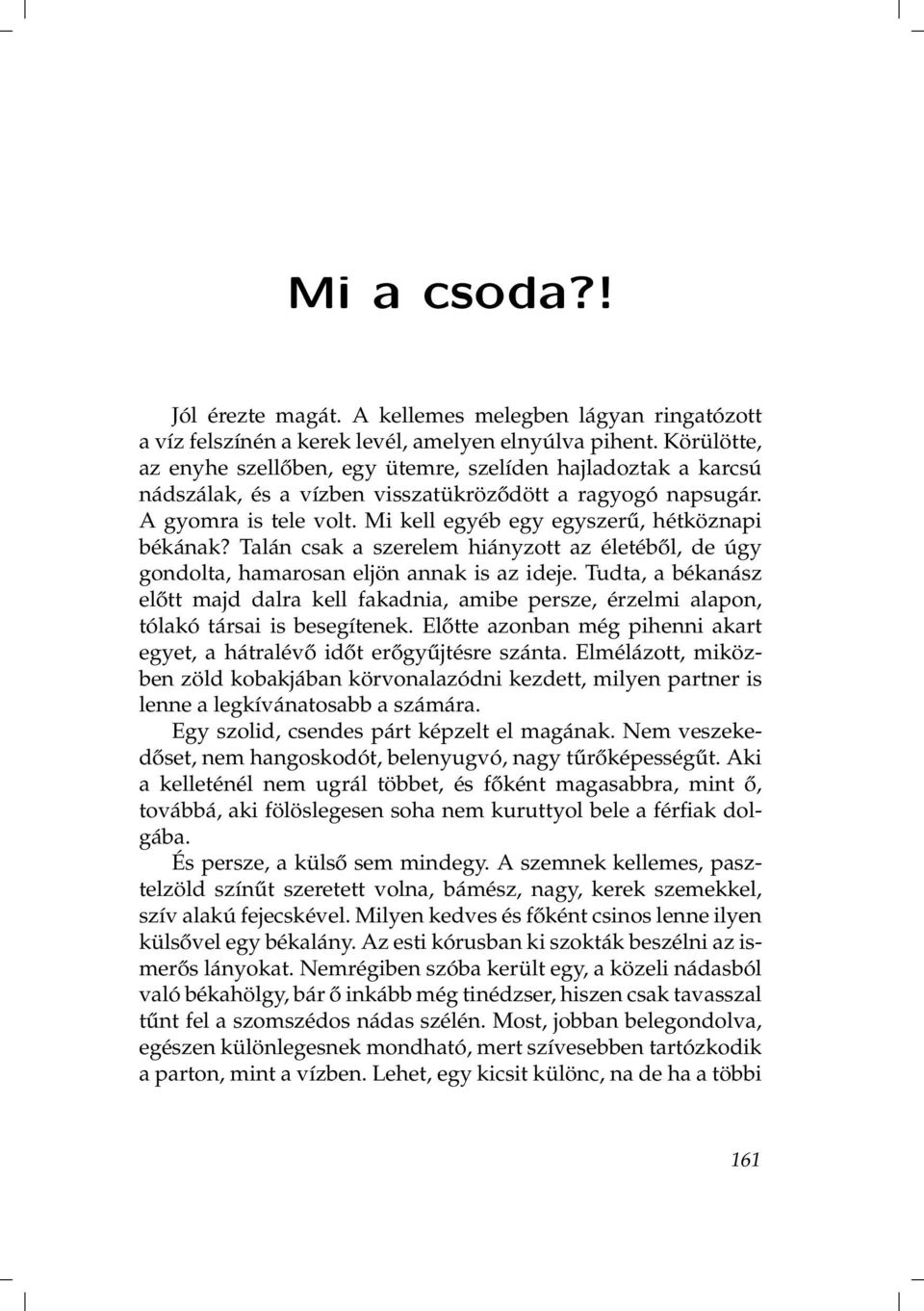 Mi kell egyéb egy egyszerű, hétköznapi békának? Talán csak a szerelem hiányzott az életéből, de úgy gondolta, hamarosan eljön annak is az ideje.