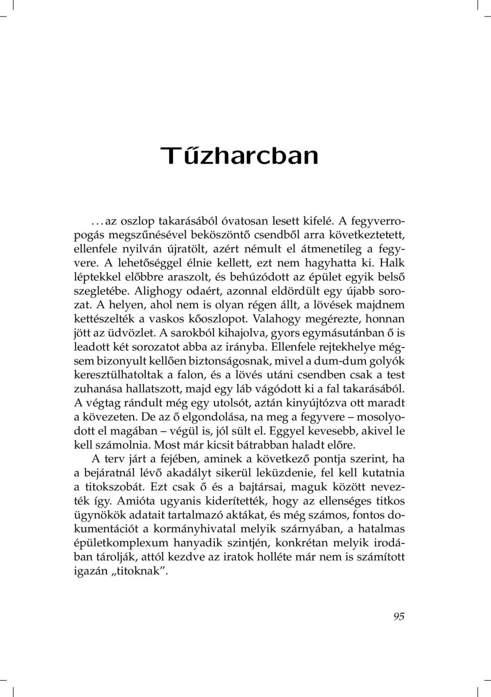 A helyen, ahol nem is olyan régen állt, a lövések majdnem kettészelték a vaskos kőoszlopot. Valahogy megérezte, honnan jött az üdvözlet.