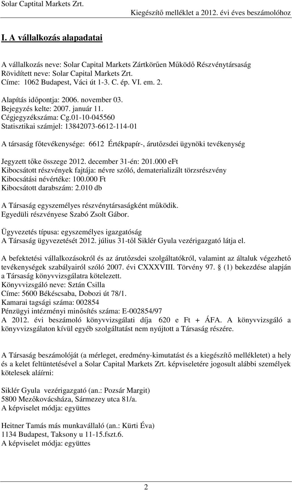 Alapítás idıpontja: 2006. november 03. Bejegyzés kelte: 2007. január 11. Cégjegyzékszáma: Cg.