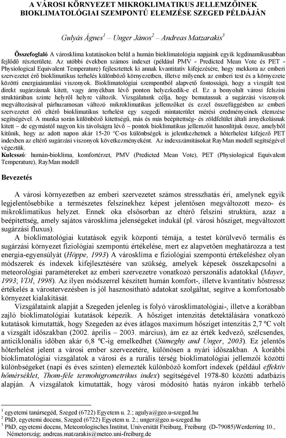 Az utóbbi években számos indexet (például PMV - Predicted Mean Vote és PET - Physiological Equivalent Temperature) fejlesztettek ki annak kvantitatív kifejezésére, hogy mekkora az emberi szervezetet