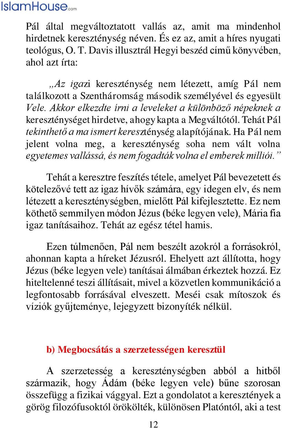 Akkor elkezdte írni a leveleket a különböző népeknek a kereszténységet hirdetve, ahogy kapta a Megváltótól. Tehát Pál tekinthető a ma ismert kereszténység alapítójának.