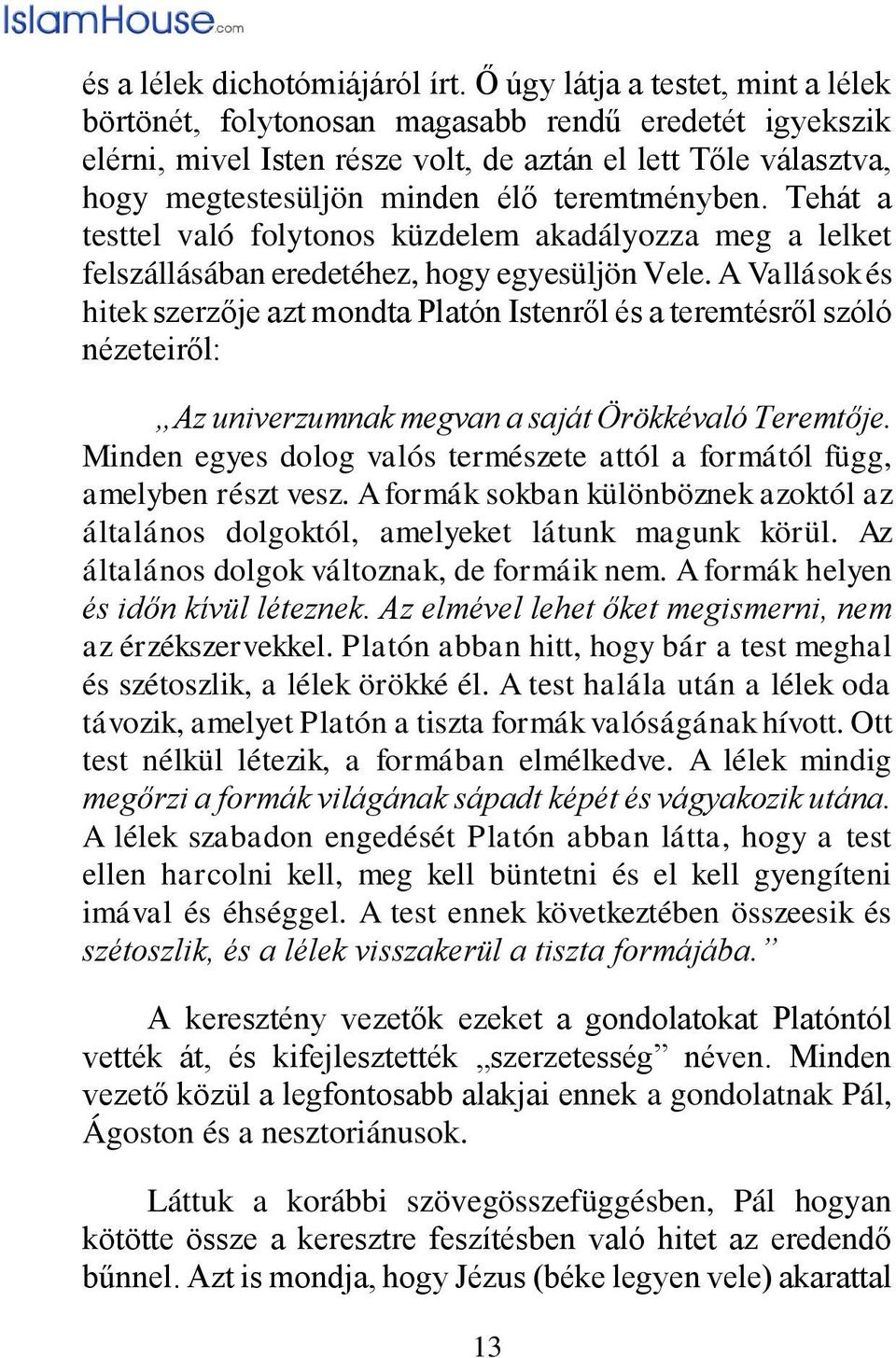 teremtményben. Tehát a testtel való folytonos küzdelem akadályozza meg a lelket felszállásában eredetéhez, hogy egyesüljön Vele.