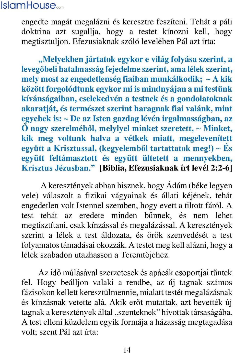 munkálkodik; ~ A kik között forgolódtunk egykor mi is mindnyájan a mi testünk kívánságaiban, cselekedvén a testnek és a gondolatoknak akaratját, és természet szerint haragnak fiai valánk, mint