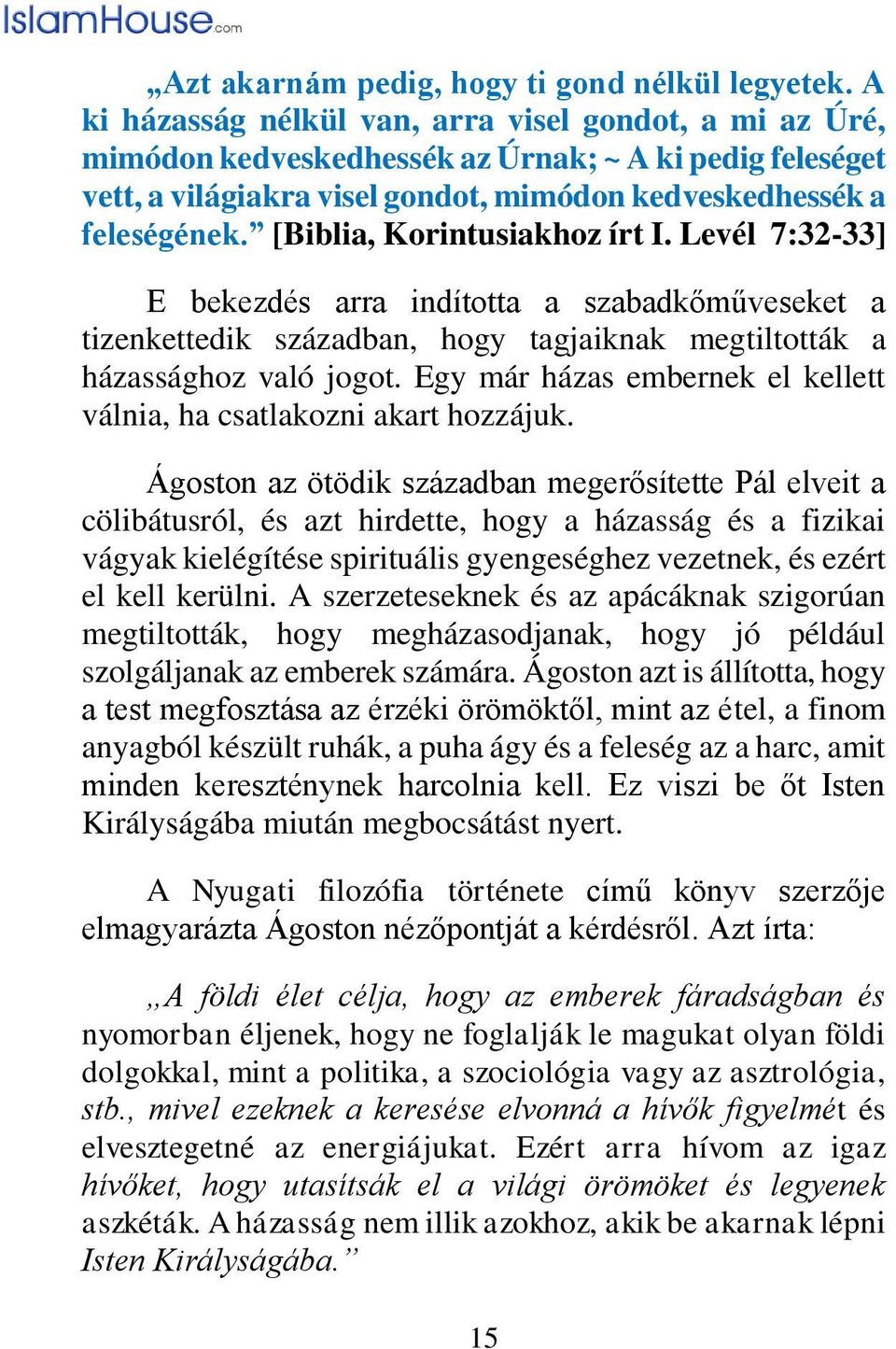 [Biblia, Korintusiakhoz írt I. Levél 7:32-33] E bekezdés arra indította a szabadkőműveseket a tizenkettedik században, hogy tagjaiknak megtiltották a házassághoz való jogot.