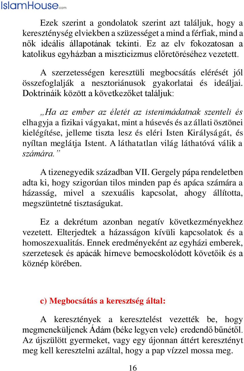 Doktrináik között a következőket találjuk: Ha az ember az életét az istenimádatnak szenteli és elhagyja a fizikai vágyakat, mint a húsevés és az állati ösztönei kielégítése, jelleme tiszta lesz és