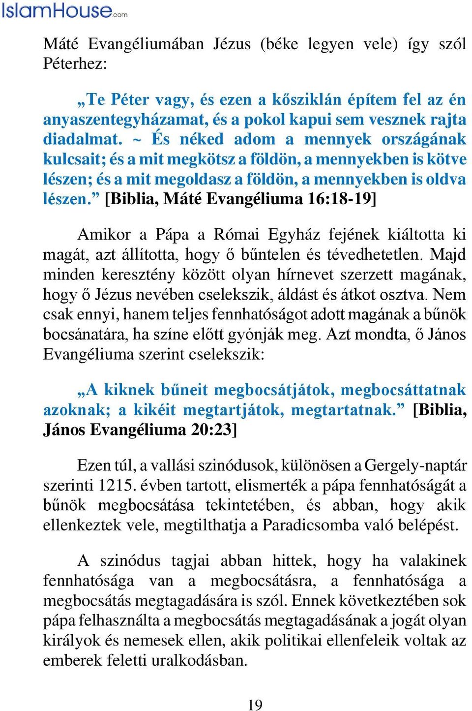 [Biblia, Máté Evangéliuma 16:18-19] Amikor a Pápa a Római Egyház fejének kiáltotta ki magát, azt állította, hogy ő bűntelen és tévedhetetlen.