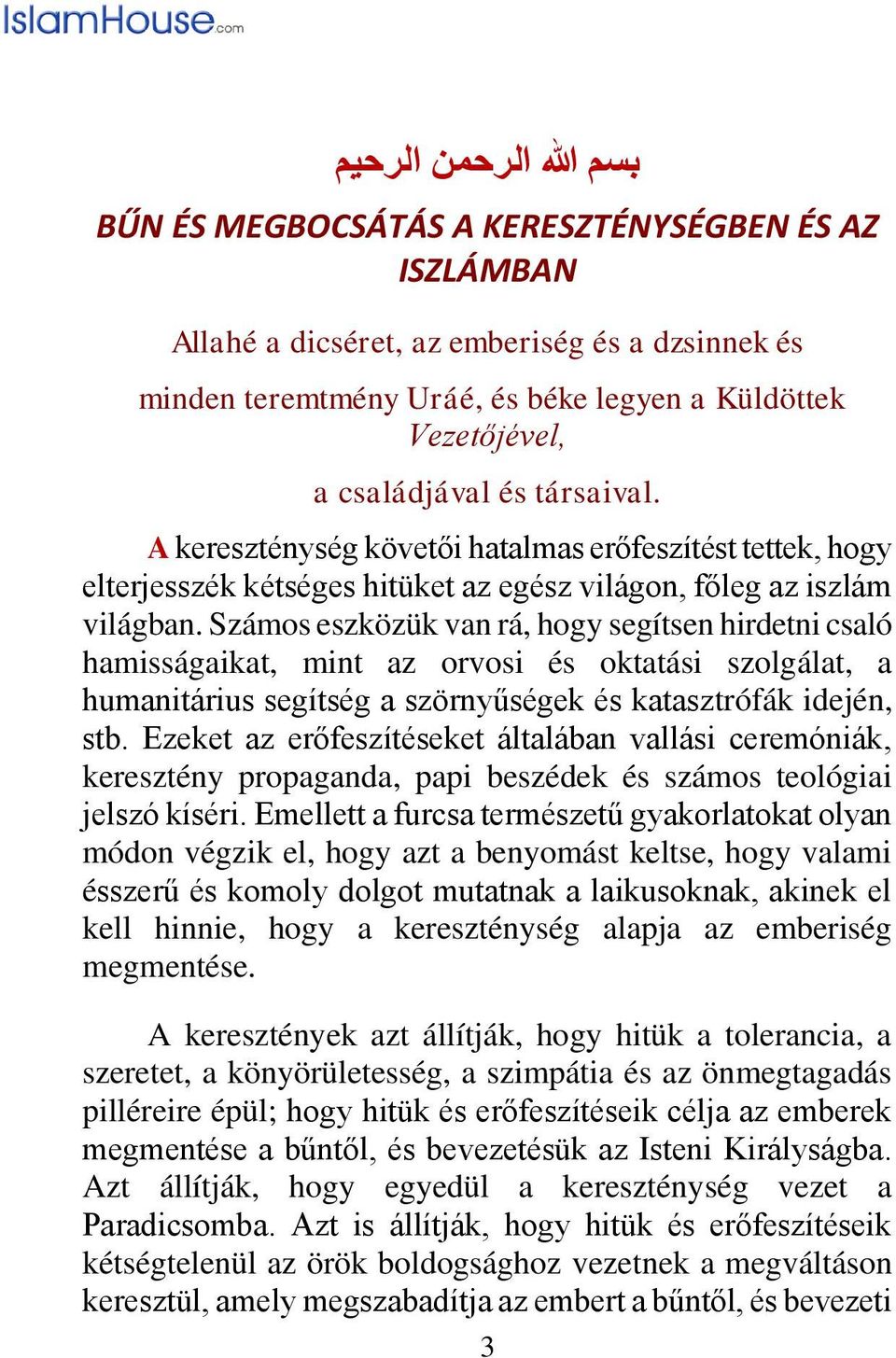 Számos eszközük van rá, hogy segítsen hirdetni csaló hamisságaikat, mint az orvosi és oktatási szolgálat, a humanitárius segítség a szörnyűségek és katasztrófák idején, stb.