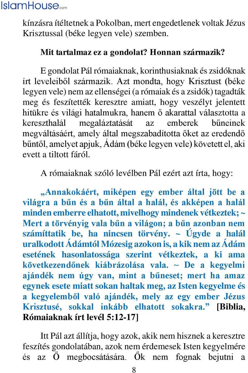 Azt mondta, hogy Krisztust (béke legyen vele) nem az ellenségei (a rómaiak és a zsidók) tagadták meg és feszítették keresztre amiatt, hogy veszélyt jelentett hitükre és világi hatalmukra, hanem ő