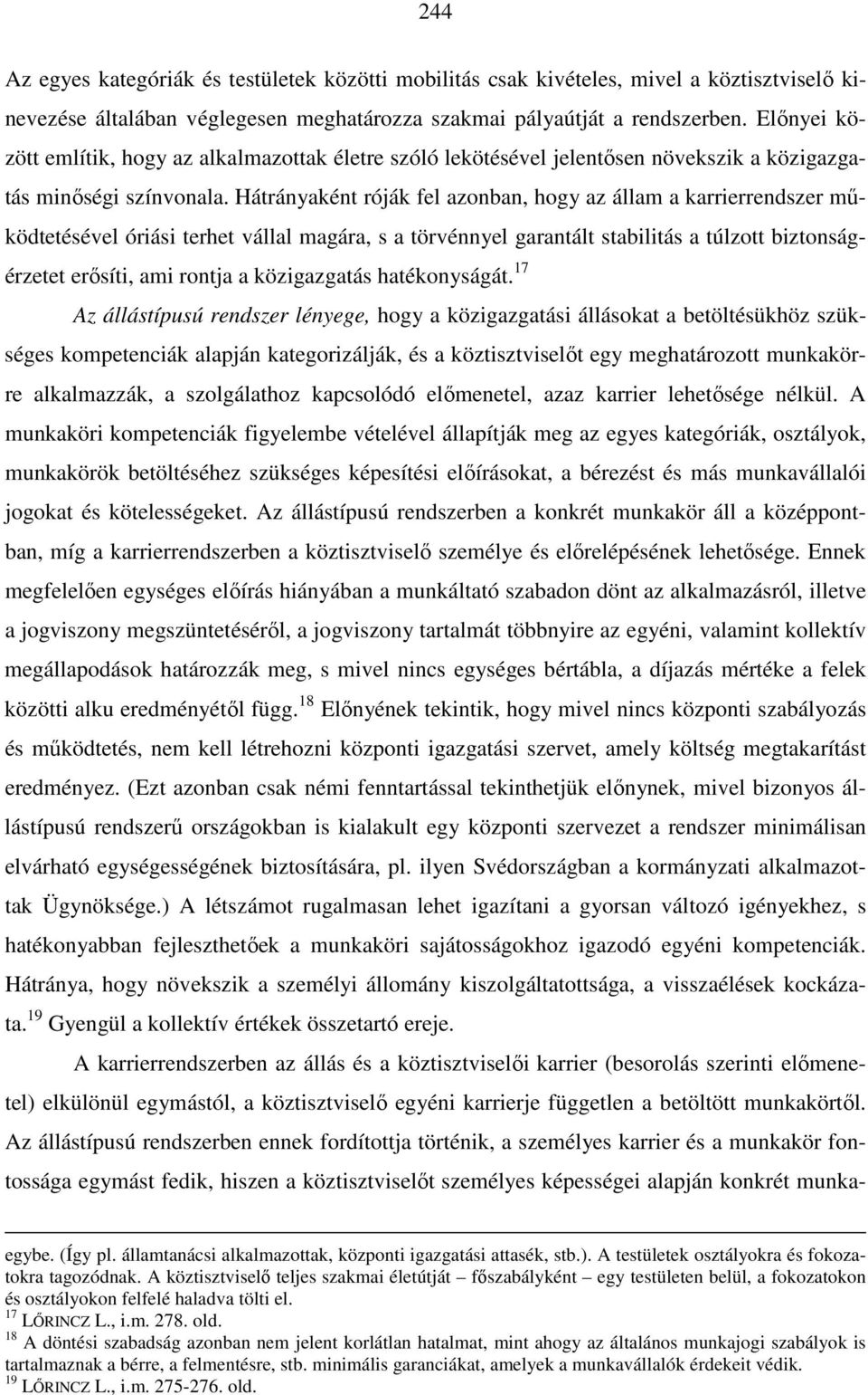 Hátrányaként róják fel azonban, hogy az állam a karrierrendszer működtetésével óriási terhet vállal magára, s a törvénnyel garantált stabilitás a túlzott biztonságérzetet erősíti, ami rontja a