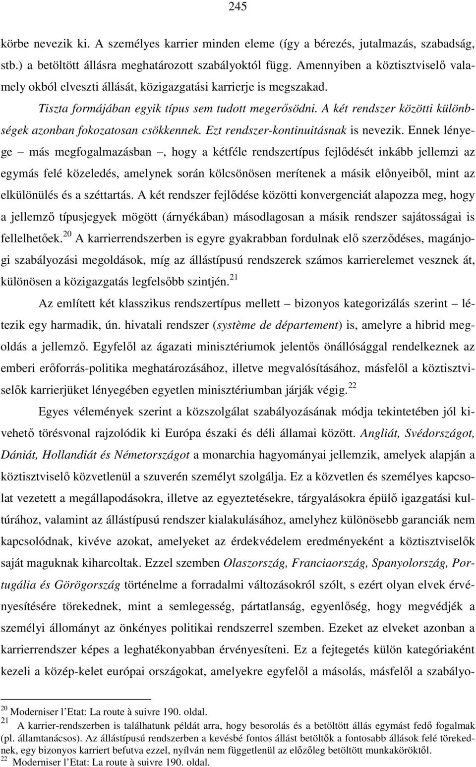 A két rendszer közötti különbségek azonban fokozatosan csökkennek. Ezt rendszer-kontinuitásnak is nevezik.