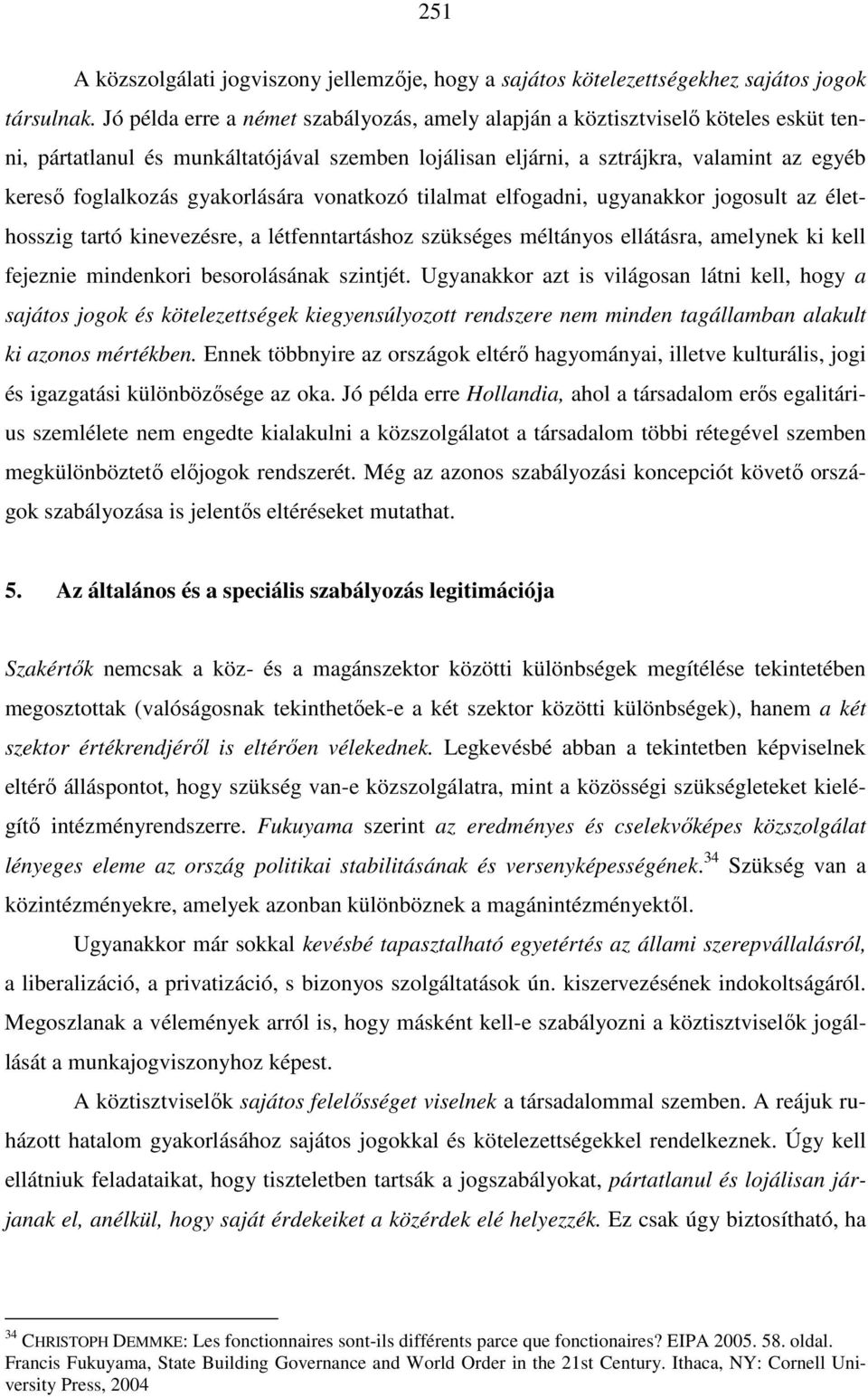 gyakorlására vonatkozó tilalmat elfogadni, ugyanakkor jogosult az élethosszig tartó kinevezésre, a létfenntartáshoz szükséges méltányos ellátásra, amelynek ki kell fejeznie mindenkori besorolásának