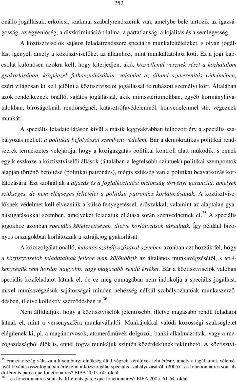 Ez a jogi kapcsolat különösen azokra kell, hogy kiterjedjen, akik közvetlenül vesznek részt a közhatalom gyakorlásában, közpénzek felhasználásában, valamint az állami szuverenitás védelmében, ezért