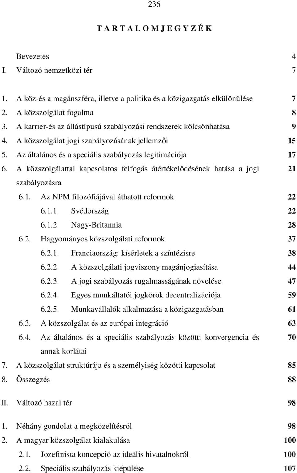 A közszolgálattal kapcsolatos felfogás átértékelődésének hatása a jogi 21 szabályozásra 6.1. Az NPM filozófiájával áthatott reformok 22 6.1.1. Svédország 22 6.1.2. Nagy-Britannia 28 6.2. Hagyományos közszolgálati reformok 37 6.