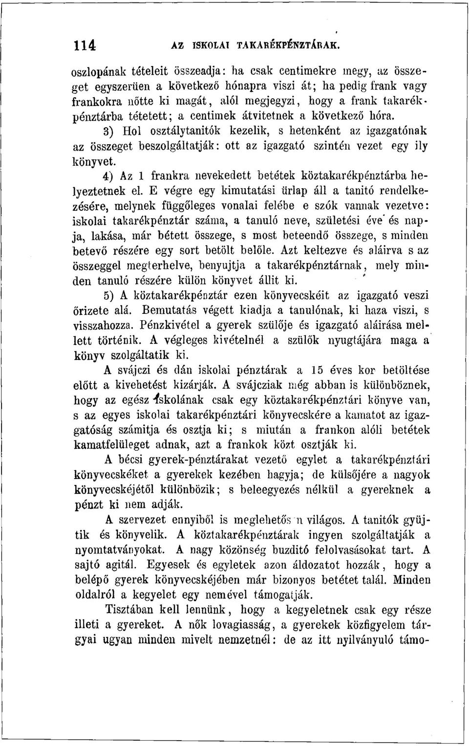 takarékpénztárba tétetett; a centimek átvitetnek a következő hóra. 3) Hol osztálytanítók kezelik, s hetenként az igazgatónak az összeget beszolgáltatják: ott az igazgató szintén vezet egy ily könyvet.