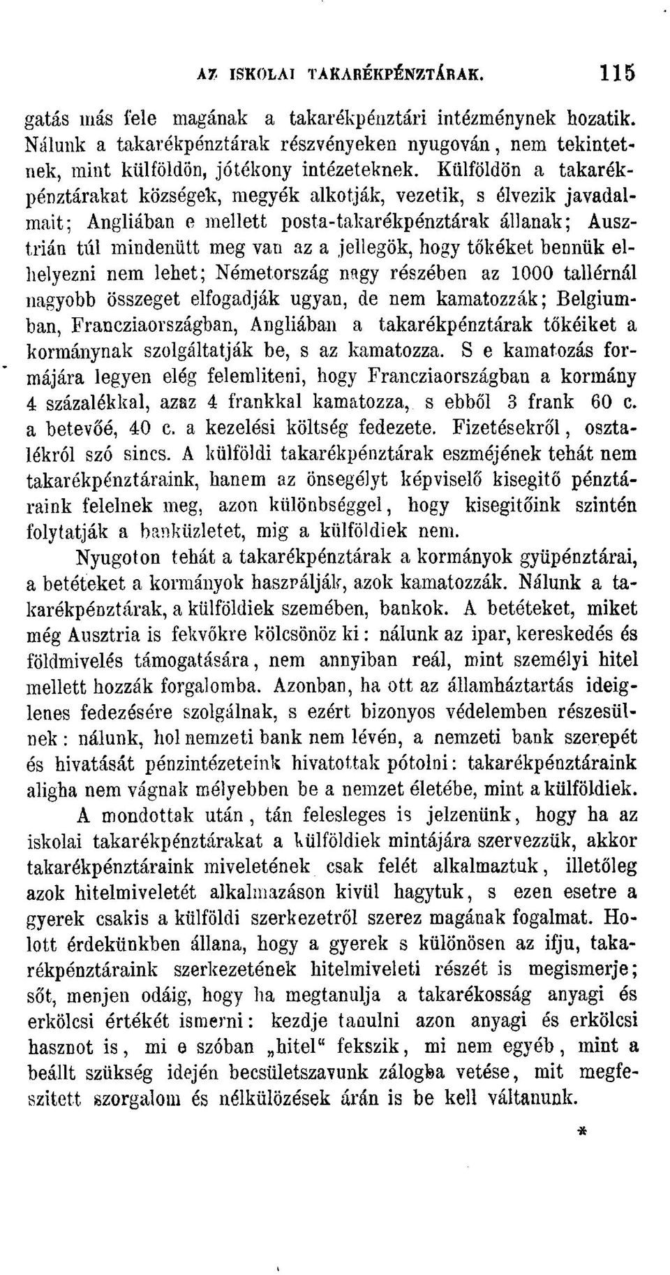 Külföldön a takarékpénztárakat községek, megyék alkotják, vezetik, s élvezik javadalmait; Angliában e mellett posta-takarékpénztárak állanak; Ausztrián túl mindenütt meg van az a jellegök, hogy