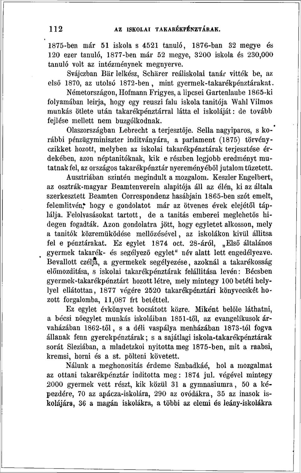 Németországon, Hofmann Frigyes, a lipcsei Gartenlaube 18G5-ki folyamában leirja, hogy egy reuszi falu iskola tanitója Walil Vilmos munkás ötlete után takarékpénztárral látta el iskoláját: de tovább