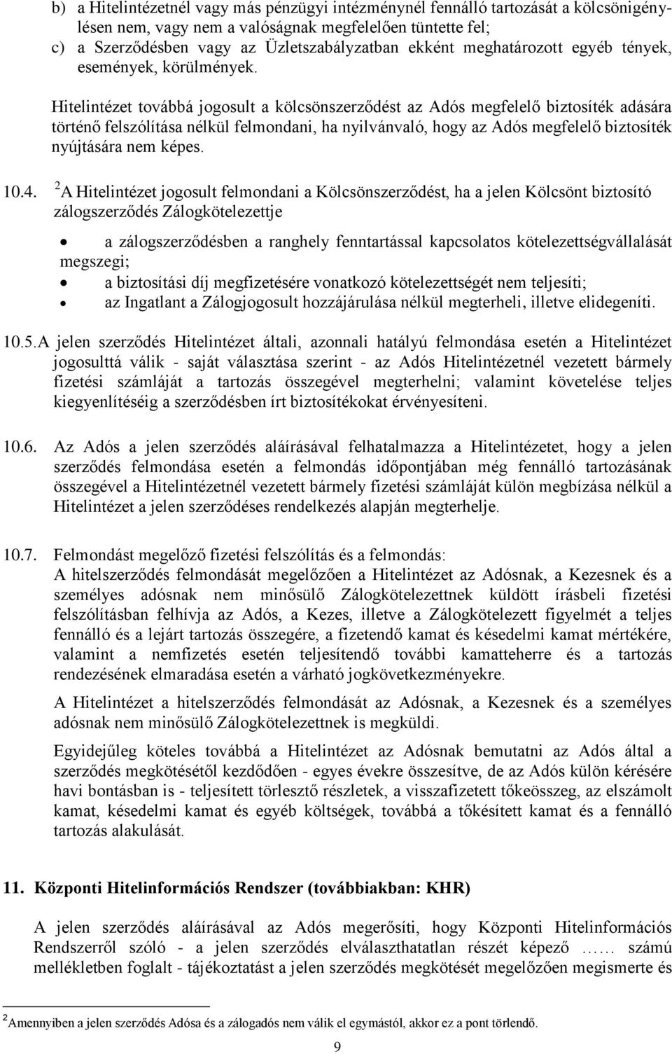 Hitelintézet továbbá jogosult a kölcsönszerződést az Adós megfelelő biztosíték adására történő felszólítása nélkül felmondani, ha nyilvánvaló, hogy az Adós megfelelő biztosíték nyújtására nem képes.