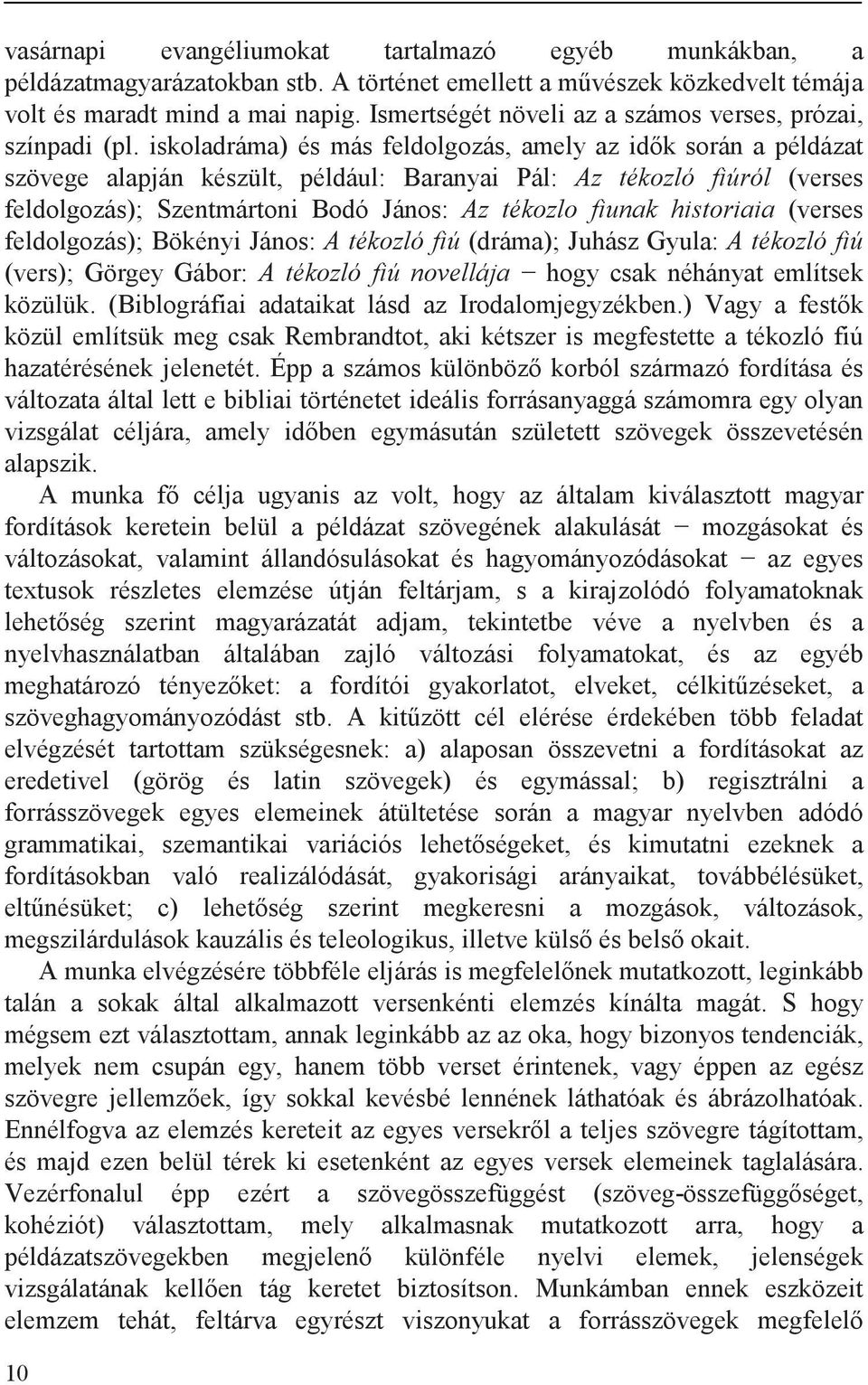 iskoladráma) és más feldolgozás, amely az id k során a példázat szövege alapján készült, például: Baranyai Pál: Az tékozló fiúról (verses feldolgozás); Szentmártoni Bodó János: Az tékozlo fiunak