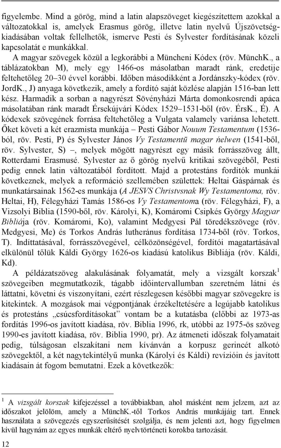 fordításának közeli kapcsolatát e munkákkal. A magyar szövegek közül a legkorábbi a Müncheni Kódex (röv. MünchK.