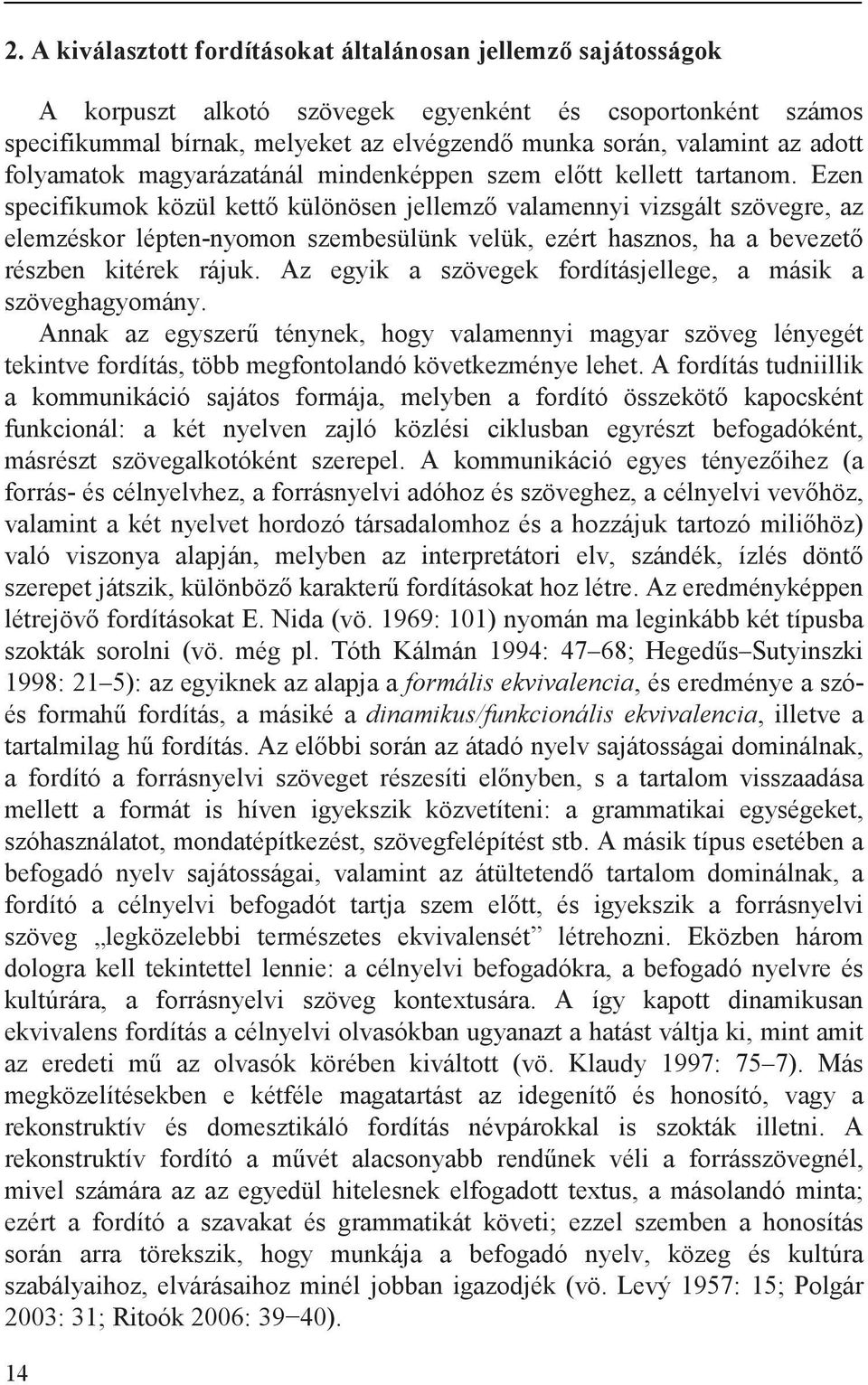 Ezen specifikumok közül kett különösen jellemz valamennyi vizsgált szövegre, az elemzéskor lépten-nyomon szembesülünk velük, ezért hasznos, ha a bevezet részben kitérek rájuk.