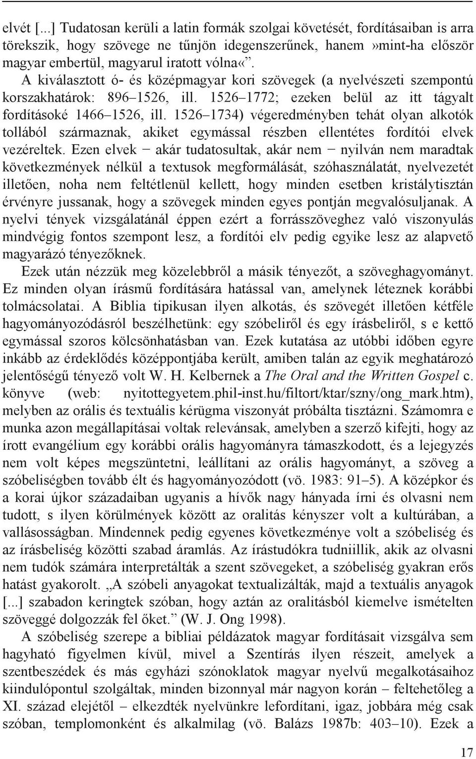 1526 1734) végeredményben tehát olyan alkotók tollából származnak, akiket egymással részben ellentétes fordítói elvek vezéreltek.