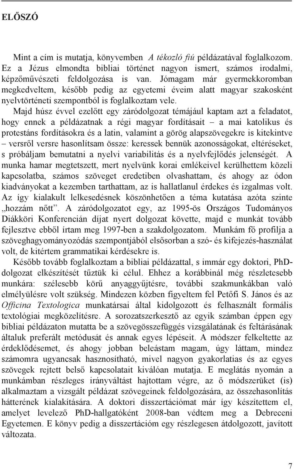 Majd húsz évvel ezel tt egy záródolgozat témájául kaptam azt a feladatot, hogy ennek a példázatnak a régi magyar fordításait a mai katolikus és protestáns fordításokra és a latin, valamint a görög