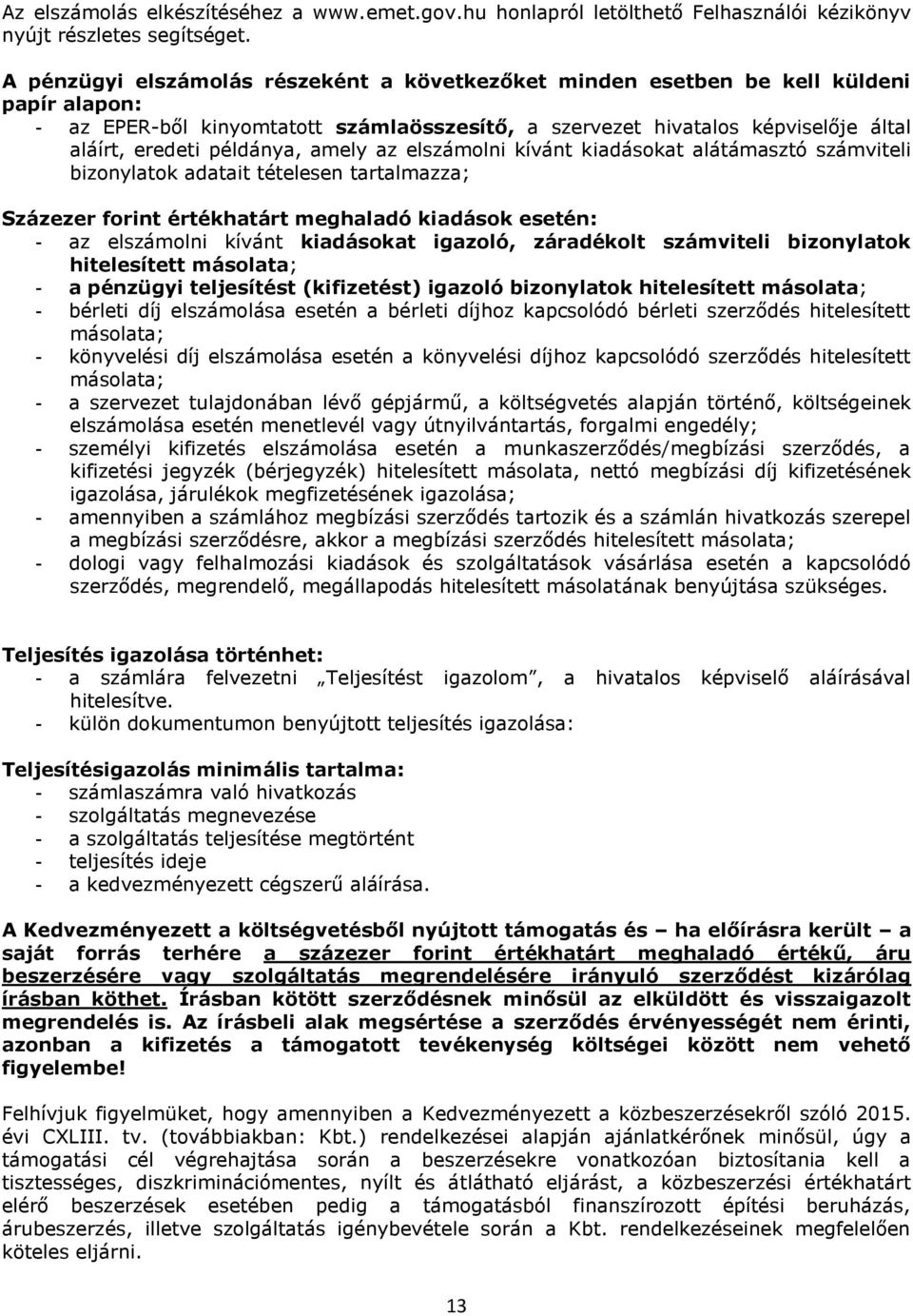 példánya, amely az elszámolni kívánt kiadásokat alátámasztó számviteli bizonylatok adatait tételesen tartalmazza; Százezer forint értékhatárt meghaladó kiadások esetén: - az elszámolni kívánt