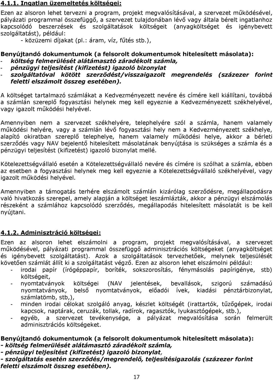 ), Benyújtandó dokumentumok (a felsorolt dokumentumok hitelesített másolata): - költség felmerülését alátámasztó záradékolt számla, - pénzügyi teljesítést (kifizetést) igazoló bizonylat -