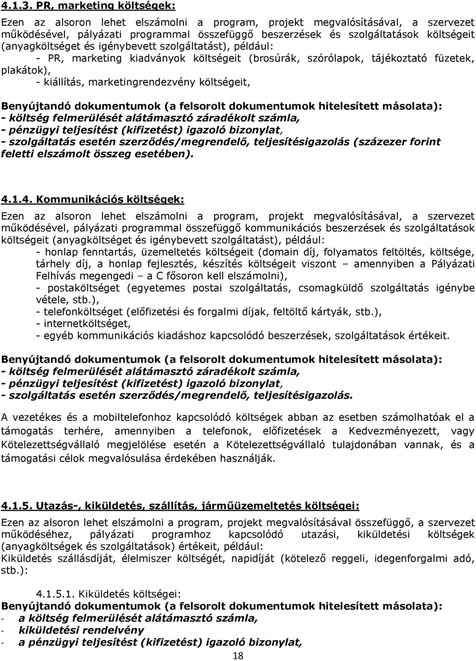 (anyagköltséget és igénybevett szolgáltatást), például: - PR, marketing kiadványok költségeit (brosúrák, szórólapok, tájékoztató füzetek, plakátok), - kiállítás, marketingrendezvény költségeit,