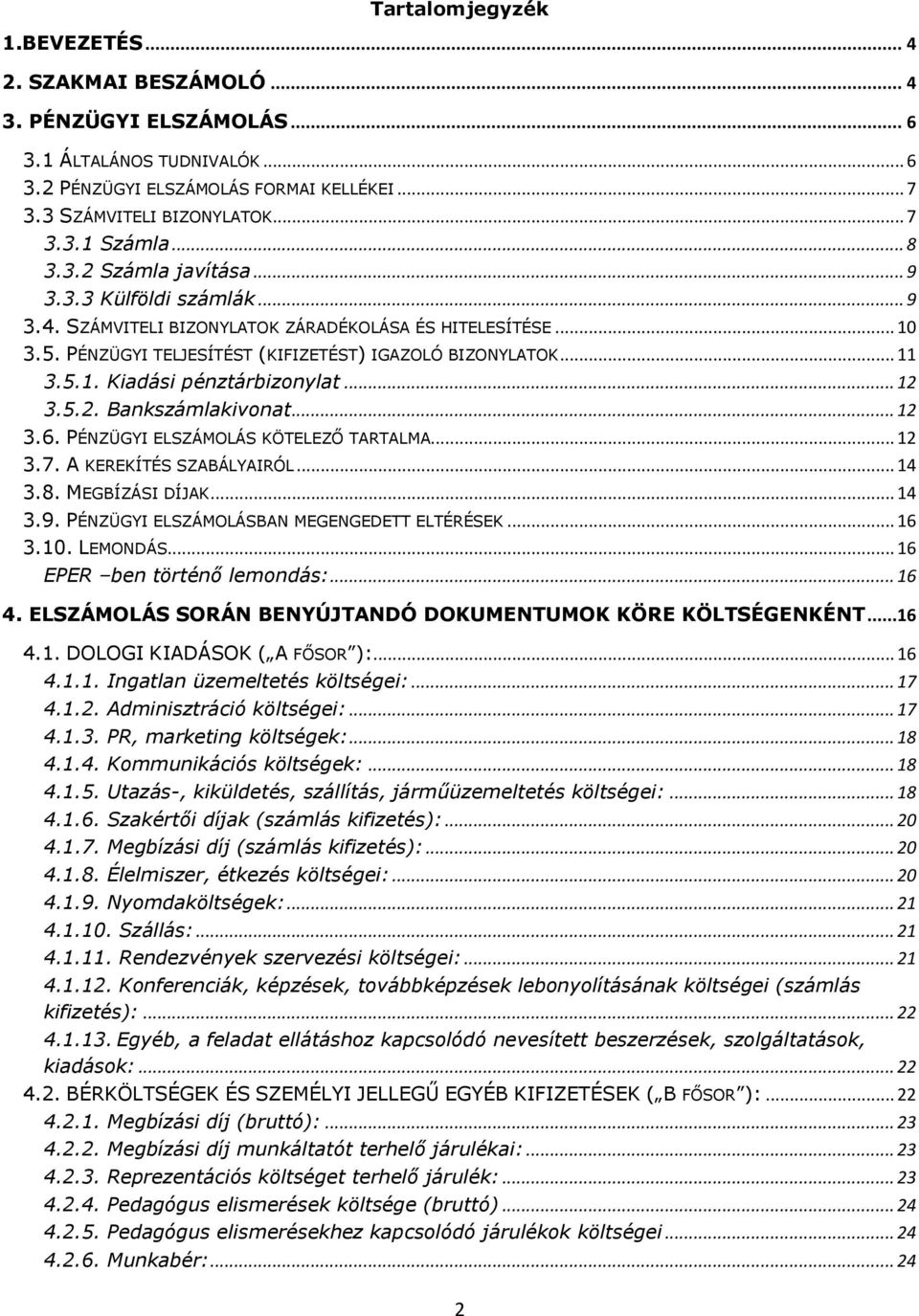 .. 12 3.5.2. Bankszámlakivonat... 12 3.6. PÉNZÜGYI ELSZÁMOLÁS KÖTELEZŐ TARTALMA... 12 3.7. A KEREKÍTÉS SZABÁLYAIRÓL... 14 3.8. MEGBÍZÁSI DÍJAK... 14 3.9. PÉNZÜGYI ELSZÁMOLÁSBAN MEGENGEDETT ELTÉRÉSEK.